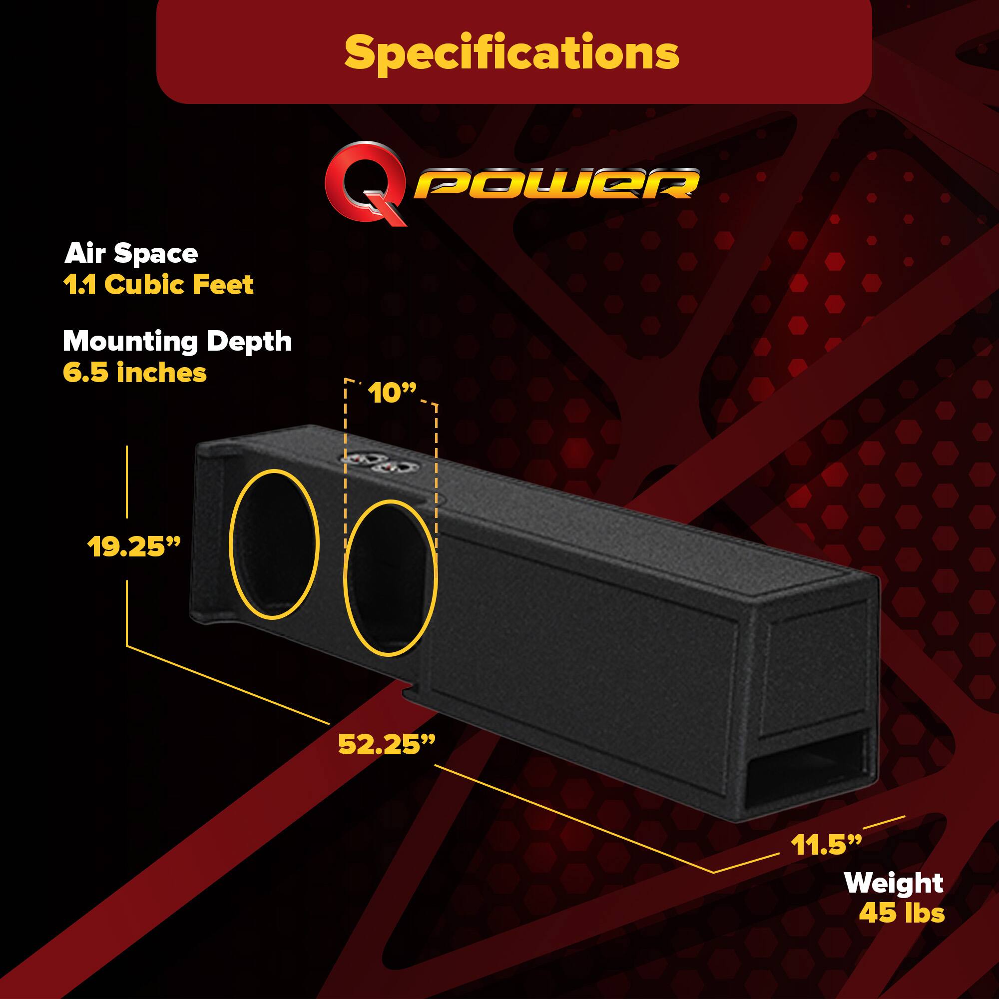 Specifications  
Q POWER  
Air Space: 1.1 Cubic Feet  
Mounting Depth: 6.5 inches  
Dimensions: 10" x 19.25" x 52.25" x 11.5"  
Weight: 45 lbs