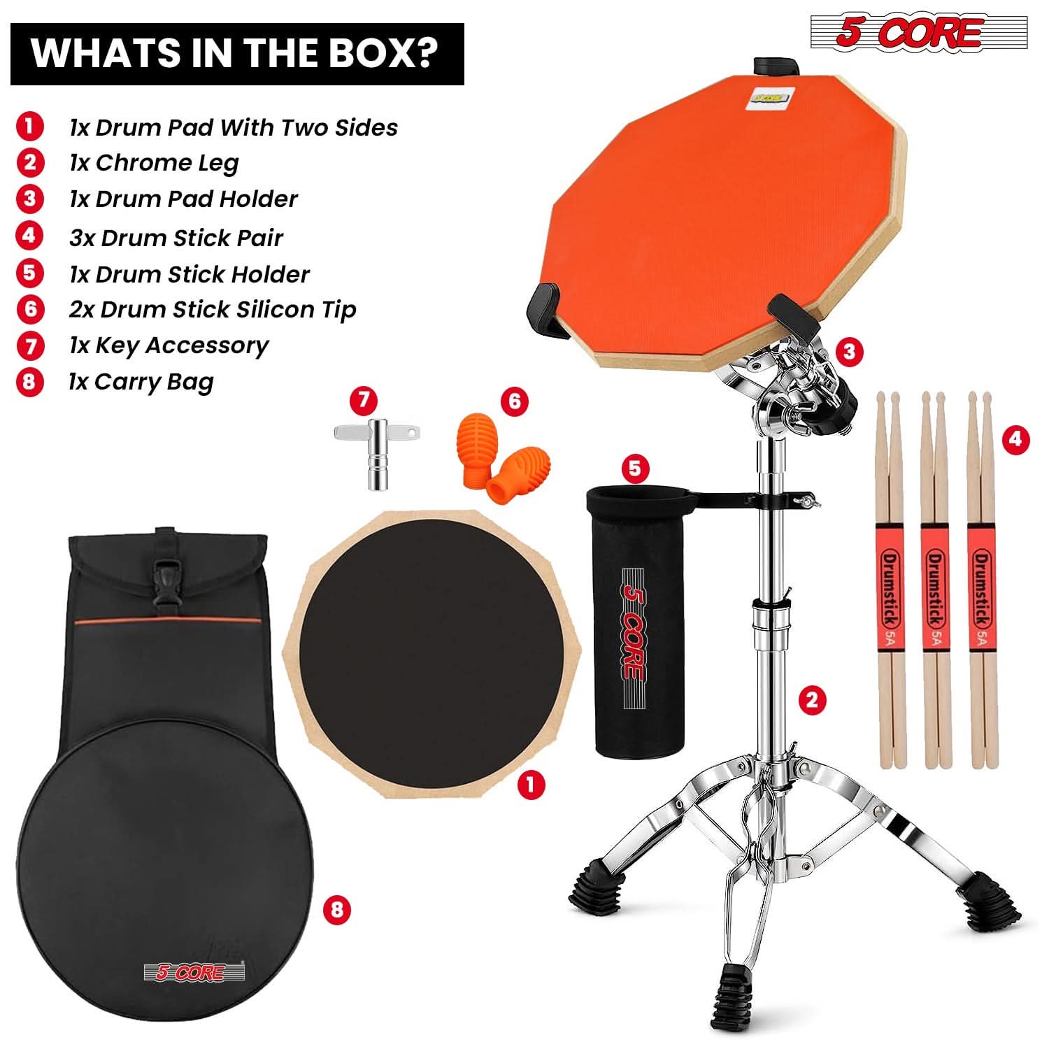 **WHAT'S IN THE BOX?**

1. 1x Drum Pad With Two Sides
2. 1x Chrome Leg
3. 1x Drum Pad Holder
4. 3x Drum Stick Pair
5. 1x Drum Stick Holder
6. 2x Drum Stick Silicon Tip
7. 1x Key Accessory
8. 1x Carry Bag

**5 CORE**