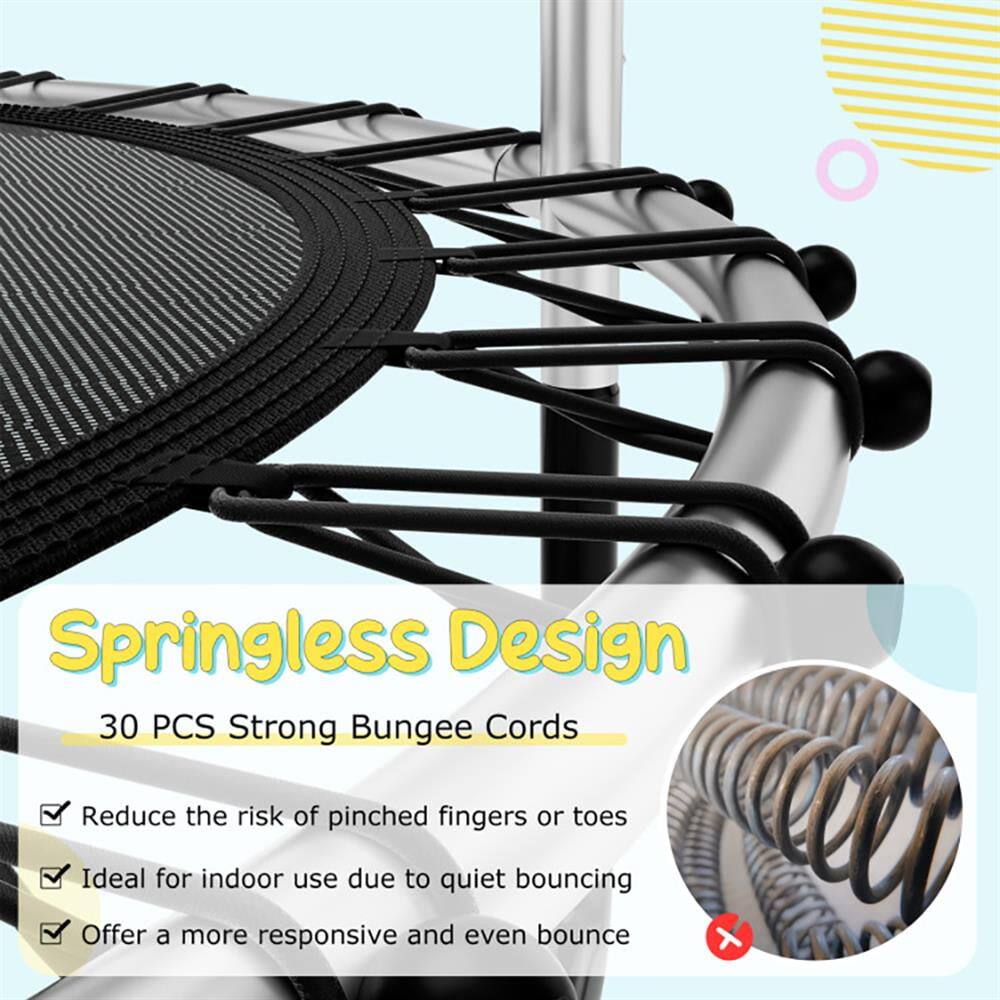 Springless Design  
30 PCS Strong Bungee Cords  
- Reduce the risk of pinched fingers or toes  
- Ideal for indoor use due to quiet bouncing  
- Offer a more responsive and even bounce