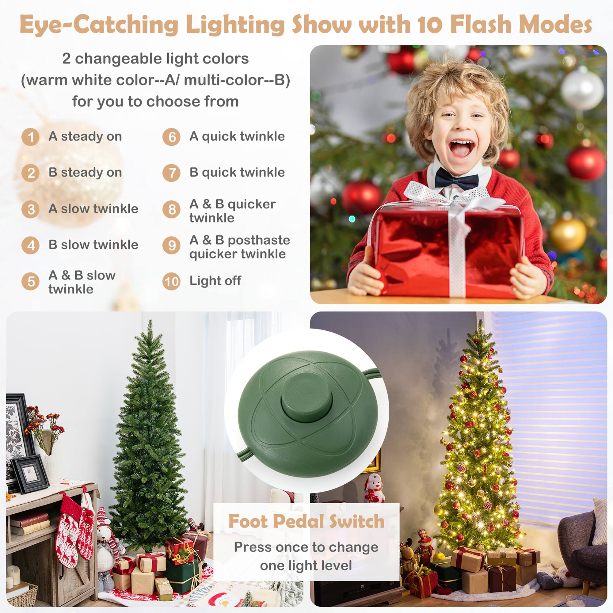 Eye-Catching Lighting Show with 10 Flash Modes:

1. A steady on
2. A quick twinkle
3. A slow twinkle
4. A quicker twinkle
5. A slow twinkle
6. A steady on
7. A quick twinkle
8. A quicker twinkle
9. A slow twinkle
10. Light off

Foot Pedal Switch:
Press once to change one light level.