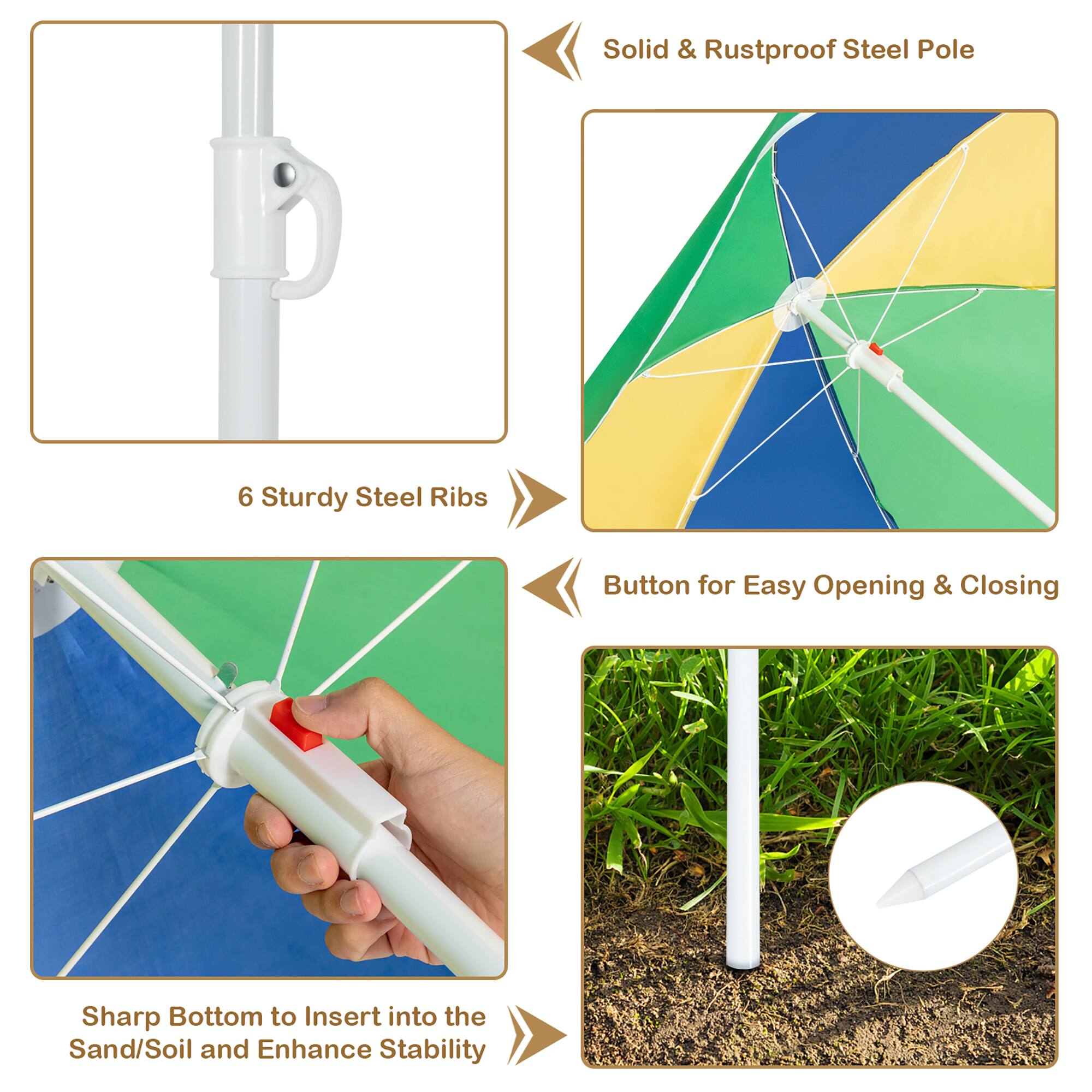- Solid & Rustproof Steel Pole
- 6 Sturdy Steel Ribs
- Button for Easy Opening & Closing
- Sharp Bottom to Insert into the Sand/Soil and Enhance Stability