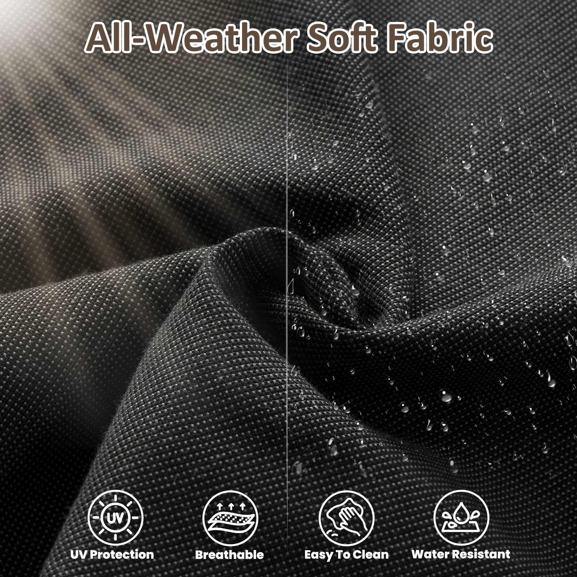 All-Weather Soft Fabric

- UV Protection
- Breathable
- Easy To Clean
- Water Resistant