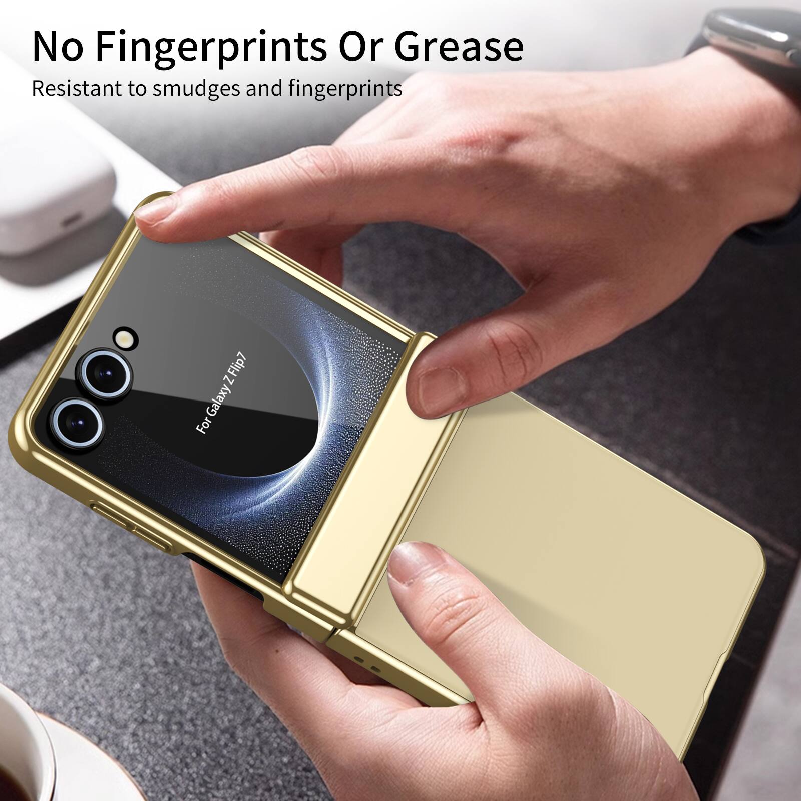 No Fingerprints Or Grease  
Resistant to smudges and fingerprints  
For Galaxy Z Flip7  
For Galaxy