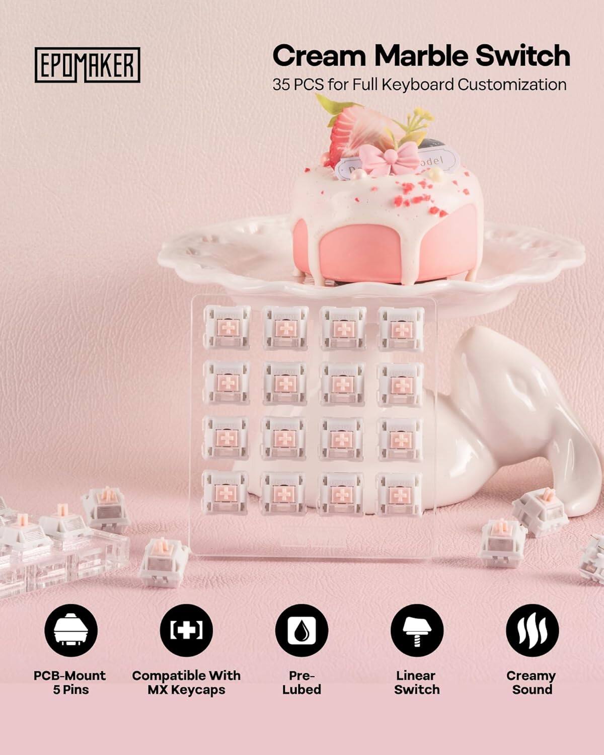 EPOMAKER Cream Marble Switch  
35 PCS for Full Keyboard Customization  
PCB-Mount Compatible With 5 Pins MX Keycaps  
Pre-Lubed Linear Switch  
Creamy Sound