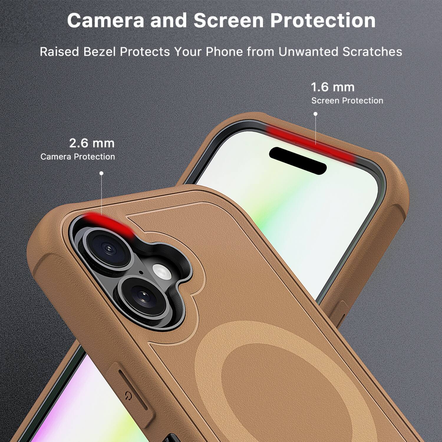 Camera and Screen Protection  
Raised Bezel Protects Your Phone from Unwanted Scratches  

1.6 mm  
Screen Protection  

2.6 mm  
Camera Protection