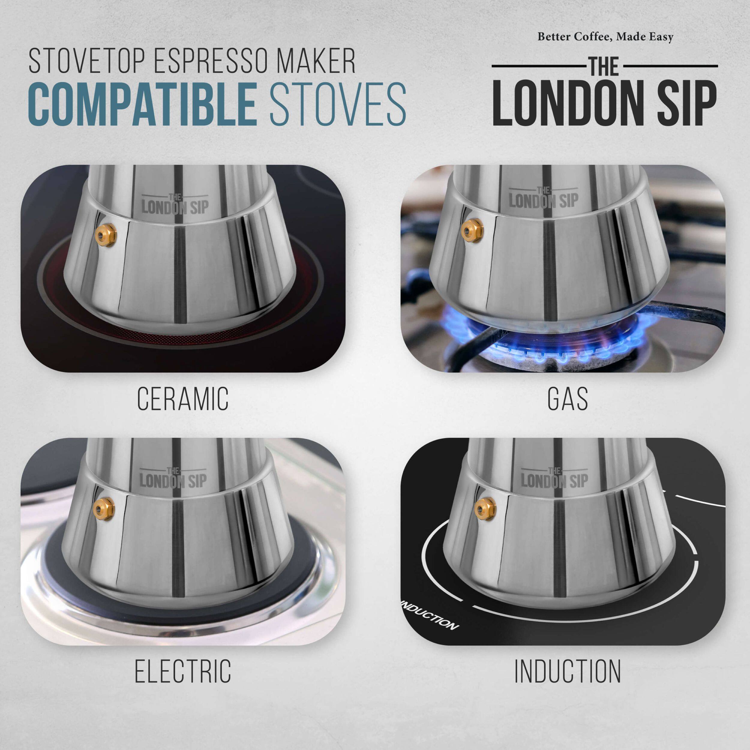 Better Coffee, Made Easy STOVETOP ESPRESSO MAKER THE COMPATIBLE STOVES LONDON SIP

CERAMIC
GAS
ELECTRIC
INDUCTION