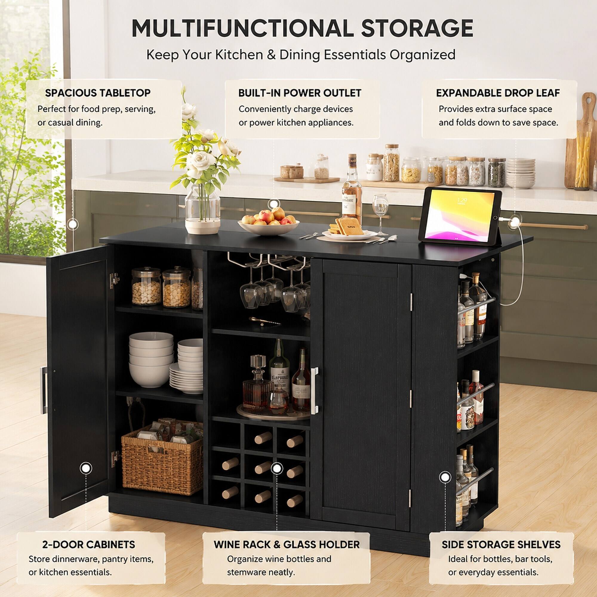 MULTIFUNCTIONAL STORAGE  
Keep Your Kitchen & Dining Essentials Organized

SPACIOUS TABLETOP  
Perfect for food prep, serving, or casual dining.

BUILT-IN POWER OUTLET  
Conveniently charge devices or power kitchen appliances.

EXPANDABLE DROP LEAF  
Provides extra surface space and folds down to save space.

2-DOOR CABINETS  
Store dinnerware, pantry items, or kitchen essentials.

WINE RACK & GLASS HOLDER  
Organize wine bottles and stemware neatly.

SIDE STORAGE SHELVES  
Ideal for bottles, bar tools, or everyday essentials.