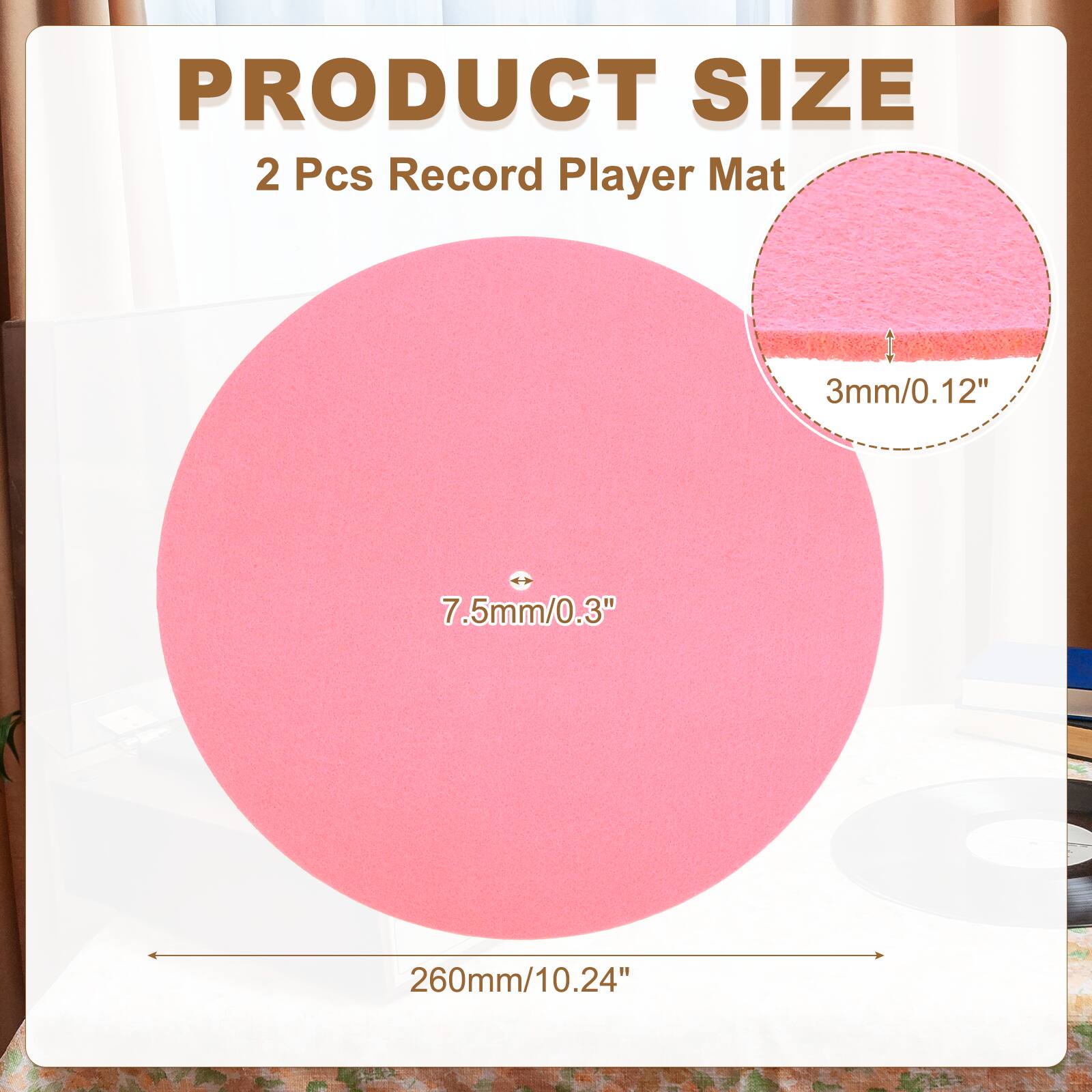 PRODUCT SIZE  
2 Pcs Record Player Mat  
3mm/0.12"  
7.5mm/0.3"  
260mm/10.24"
