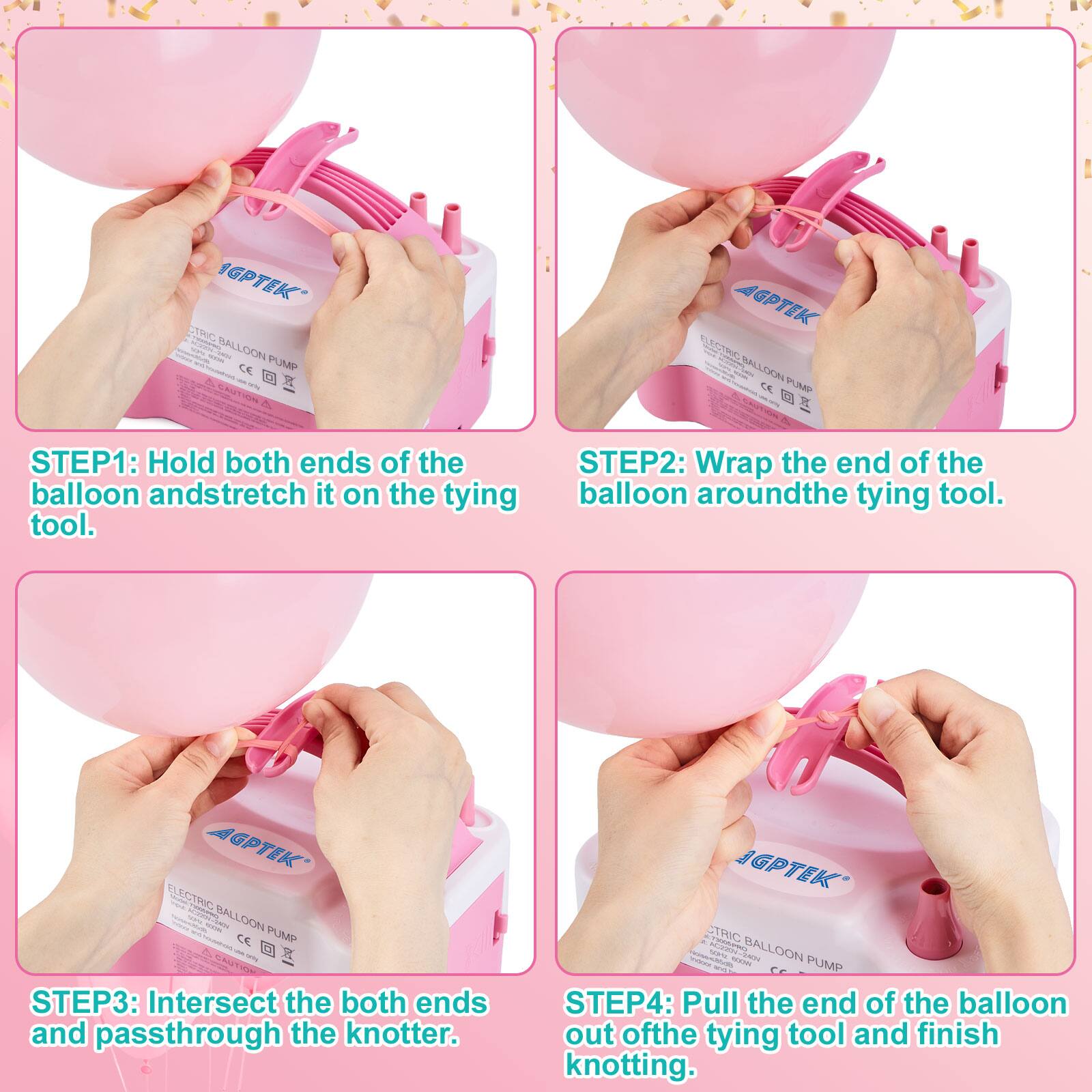1GPTEK CTNC - i   os LOON ad. CE PUMP  d : - EAUTO .  AGE I LECTRIC aA BALLOOH - in CE  A 03 STEP1: Hold both ends of the balloon and stretch it on the tying tool. STEP2: Wrap the end of the balloon around the tying tool. GPTEK ELECTINC - - Con - BALLOON A CC PLI - T STEP3: Intersect the both ends and pass through the knotter. GPK TIC 1 H BALLOON - SSTN PUMP - STEP4: Pull the end of the balloon out of the tying tool and finish knotting.

---

**Corrected Text:**

1. STEP1: Hold both ends of the balloon and stretch it on the tying tool.
2. STEP2: Wrap the end of the balloon around the tying tool.
3. STEP3: Intersect the both ends and pass through the knotter.
4. STEP4: Pull the end of the balloon out of the tying tool and finish knotting.