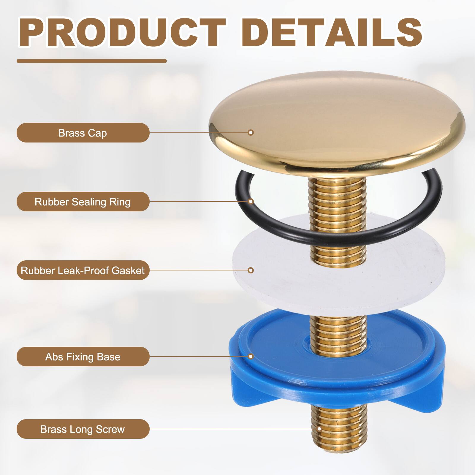PRODUCT DETAILS

- Brass Cap
- Rubber Sealing Ring
- Rubber Leak-Proof Gasket
- Abs Fixing Base
- Brass Long Screw