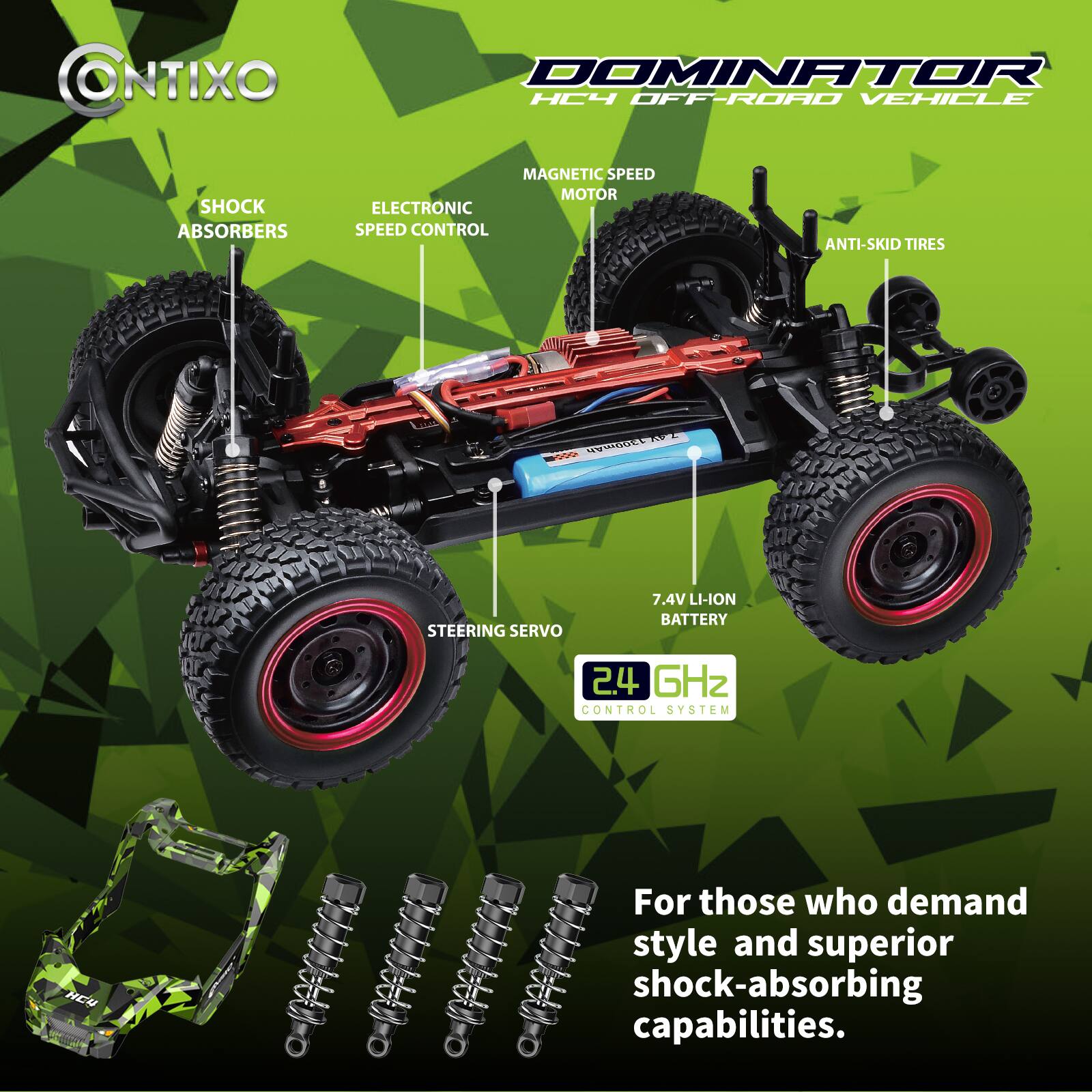 ONTIXO

DOMINATOR HC4 OFF-ROAD VEHICLE

- SHOCK ABSORBERS
- ELECTRONIC SPEED CONTROL
- MAGNETIC SPEED MOTOR
- ANTI-SKID TIRES
- STEERING SERVO
- 7.4V LI-ION BATTERY
- 2.4 GHz CONTROL SYSTEM

For those who demand style and superior shock-absorbing capabilities.