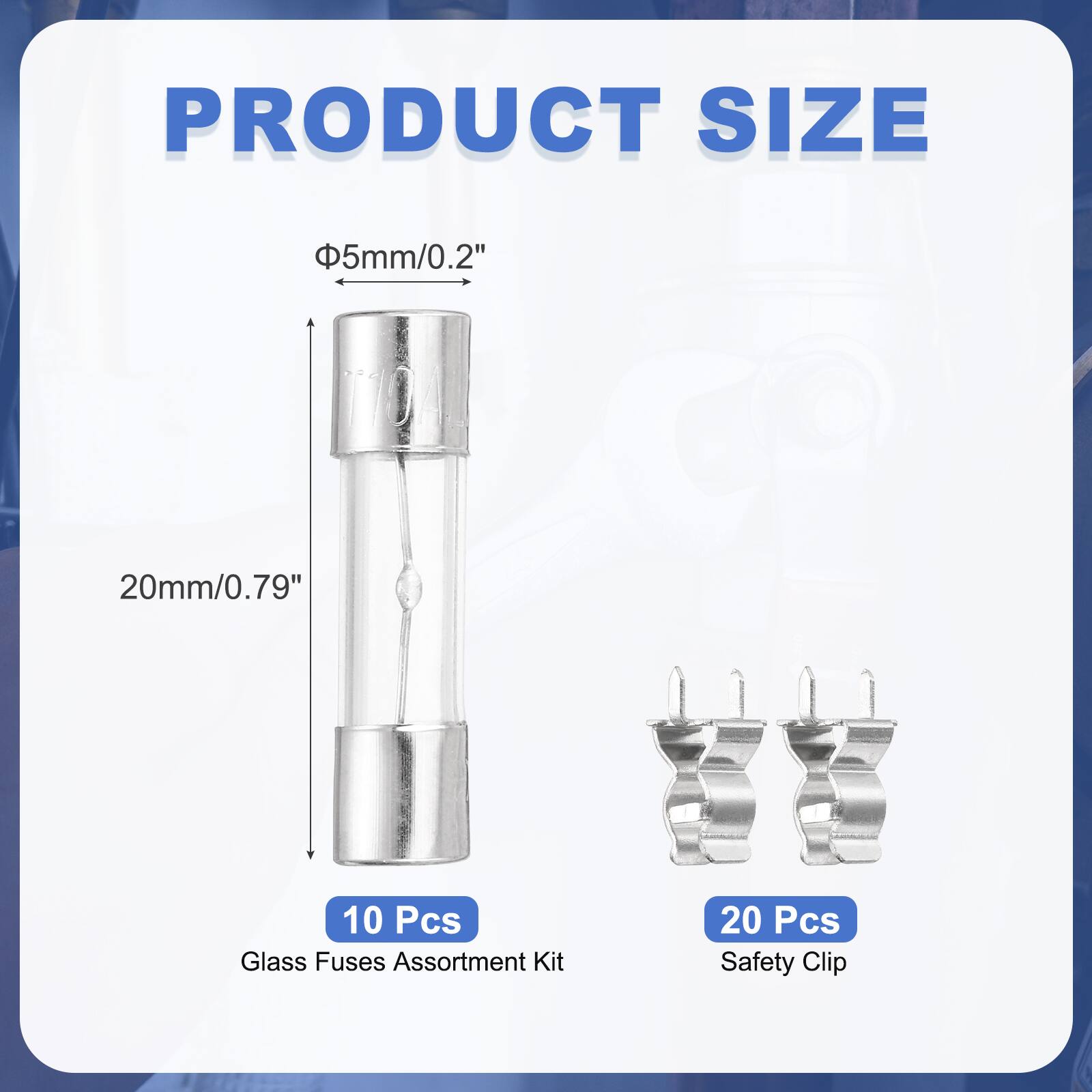 PRODUCT SIZE

Φ5mm/0.2"

20mm/0.79"

10 Pcs Glass Fuses Assortment Kit

20 Pcs Safety Clip