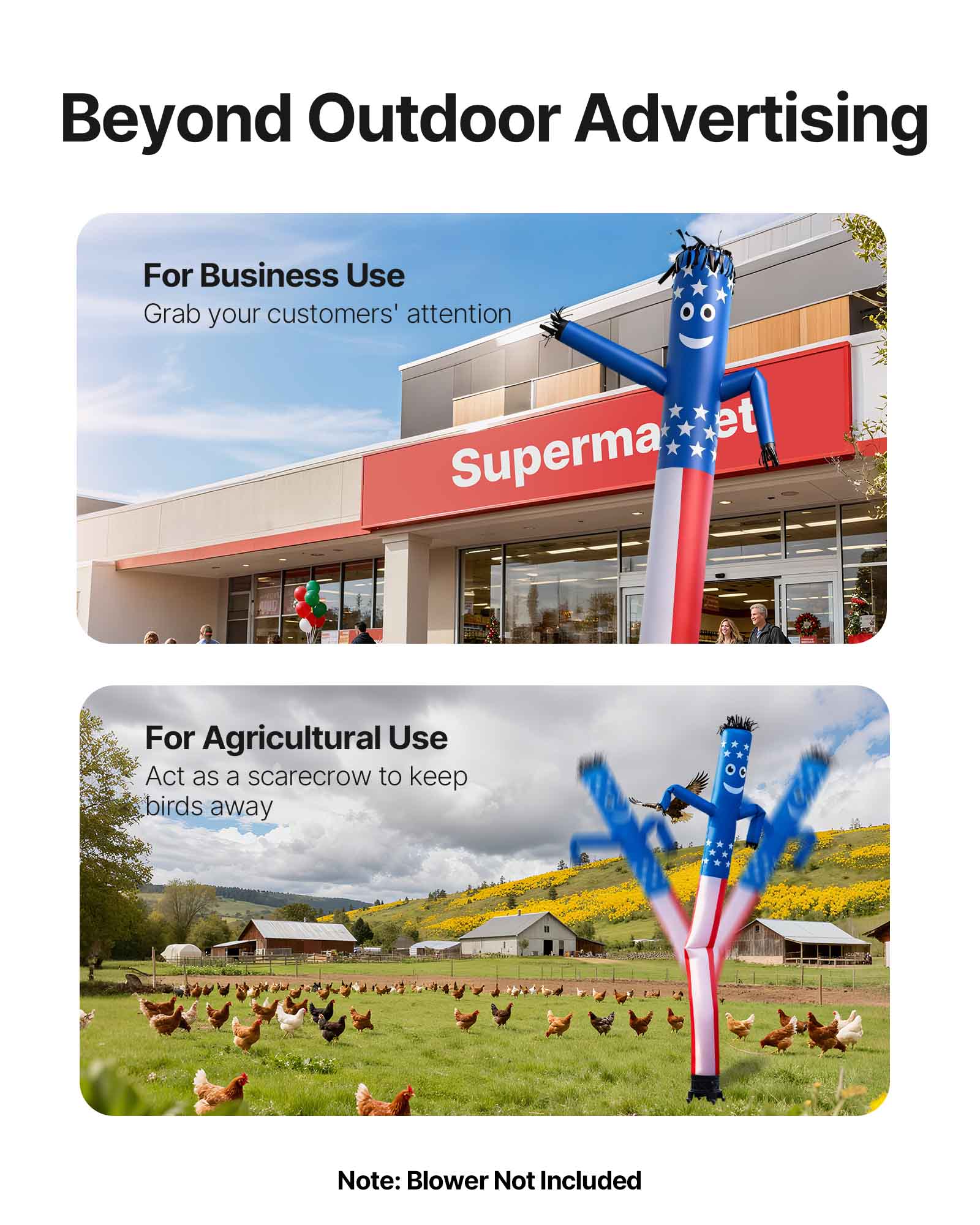 Beyond Outdoor Advertising

For Business Use  
Grab your customers' attention

For Agricultural Use  
Act as a scarecrow to keep birds away

Note: Blower Not Included