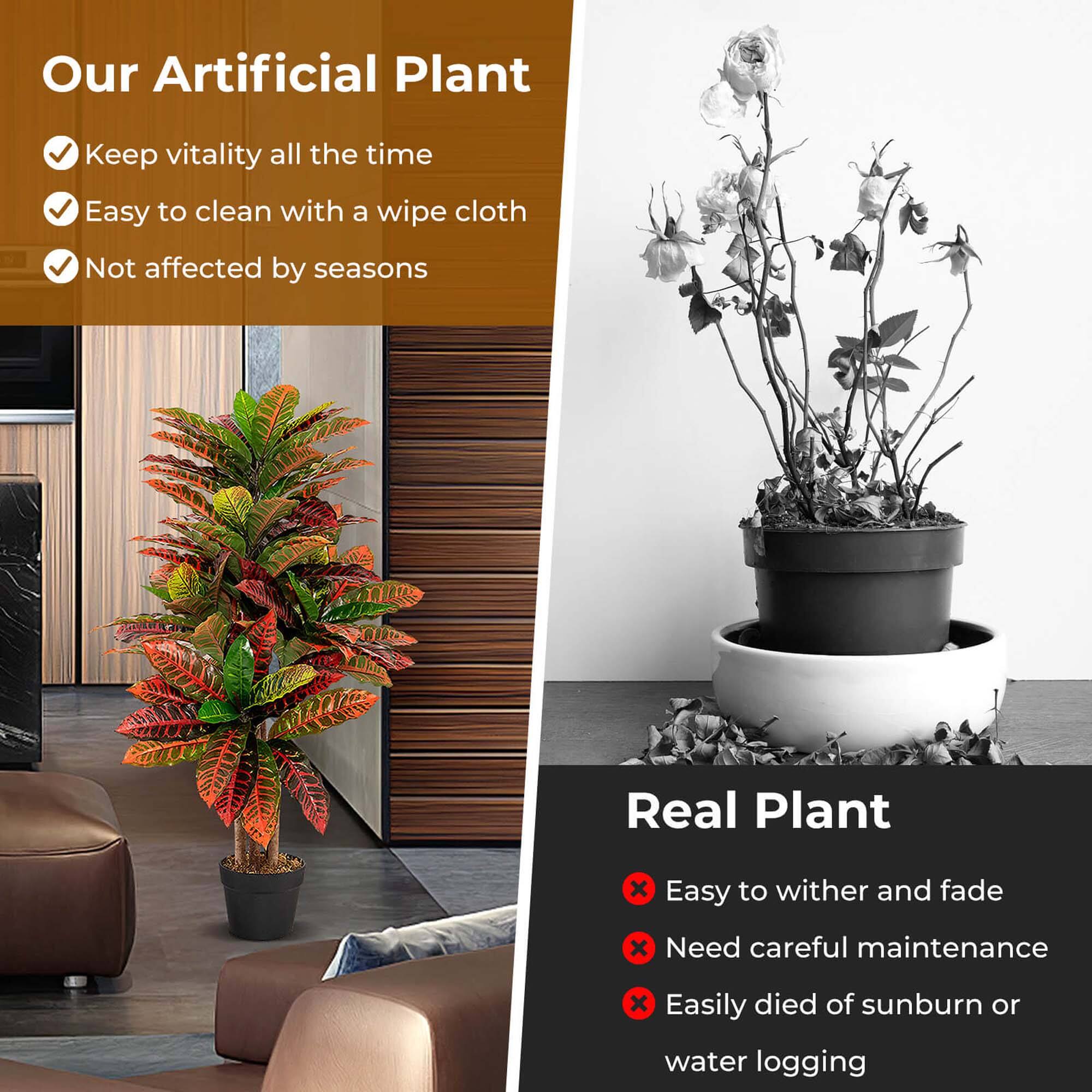 Our Artificial Plant
- Keep vitality all the time
- Easy to clean with a wipe cloth
- Not affected by seasons

Real Plant
- Easy to wither and fade
- Need careful maintenance
- Easily died of sunburn or water logging