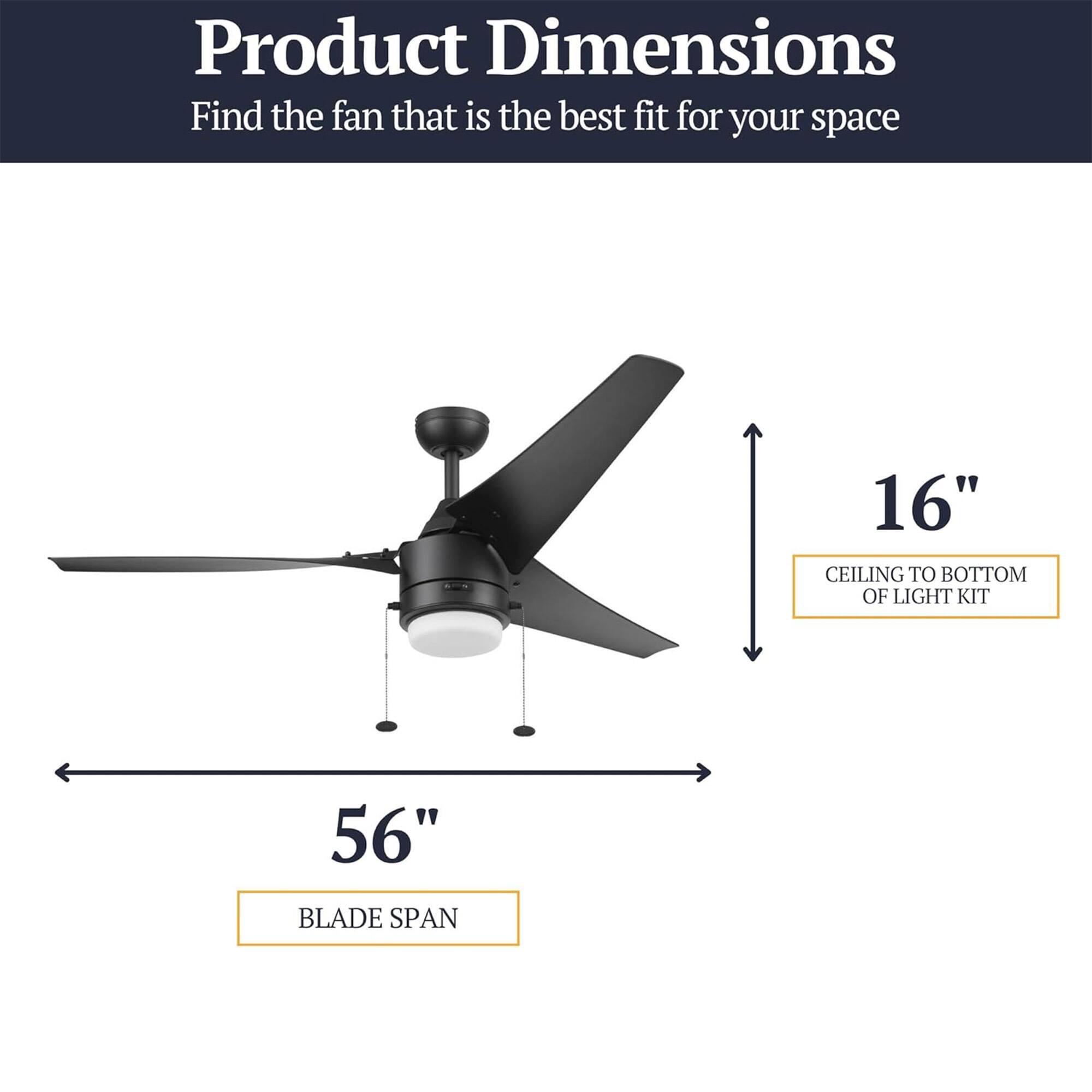 Product Dimensions  
Find the fan that is the best fit for your space  
16" CEILING TO BOTTOM OF LIGHT KIT  
56" BLADE SPAN