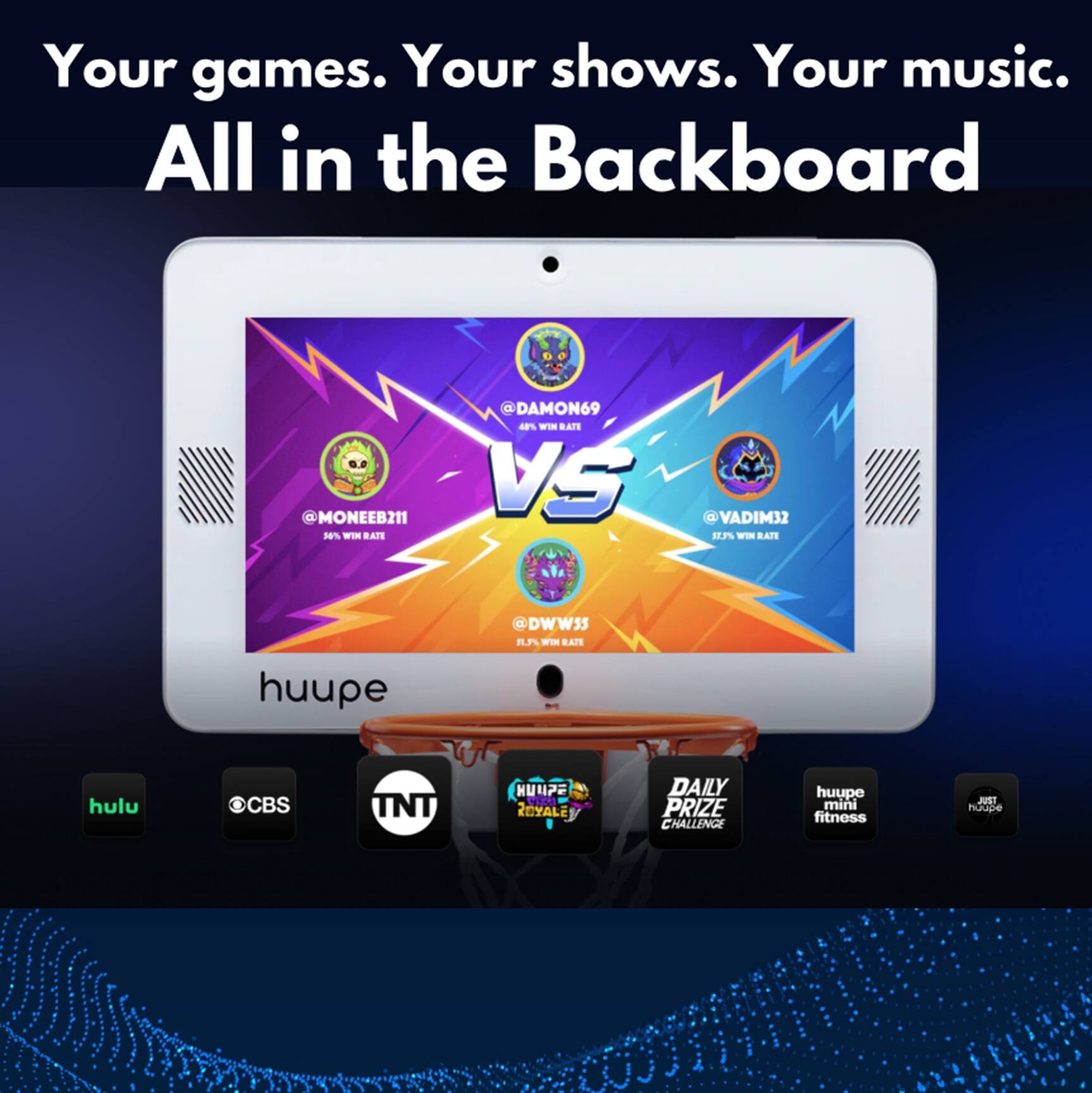 Your games. Your shows. Your music. All in the Backboard

@MONEEB211 18% -Is RAPE @DAMON69 40% - RAE VS @VADIM32 0P WIS CATE @DWW55 -IN BAFE

huupe hulu CBS TNT HUNPE VEA ZOYALE DAILY PRIZE CHALLENGE huupe mini fitness JU hddare