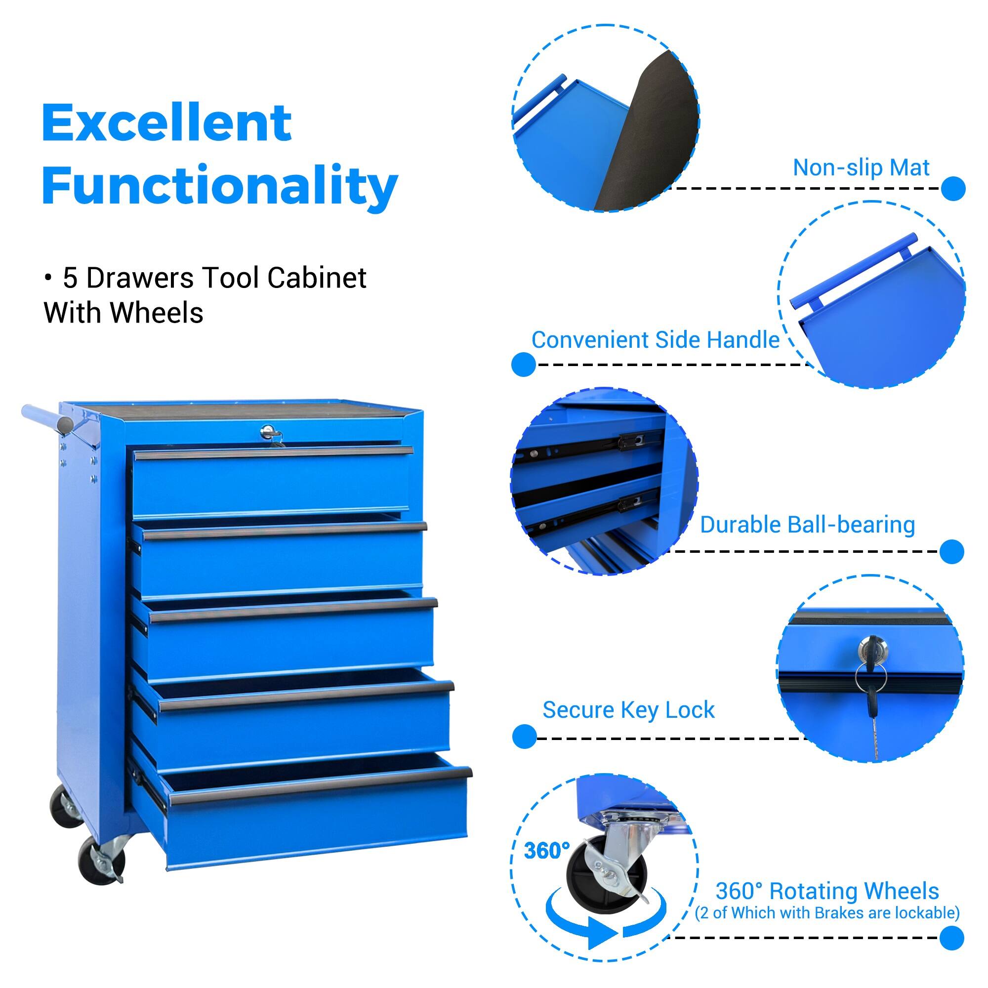 Excellent Functionality  
5 Drawers Tool Cabinet With Wheels  
Convenient Side Handle  
Durable Ball-bearing  
Secure Key Lock  
360° Rotating Wheels (2 of Which with Brakes are lockable)