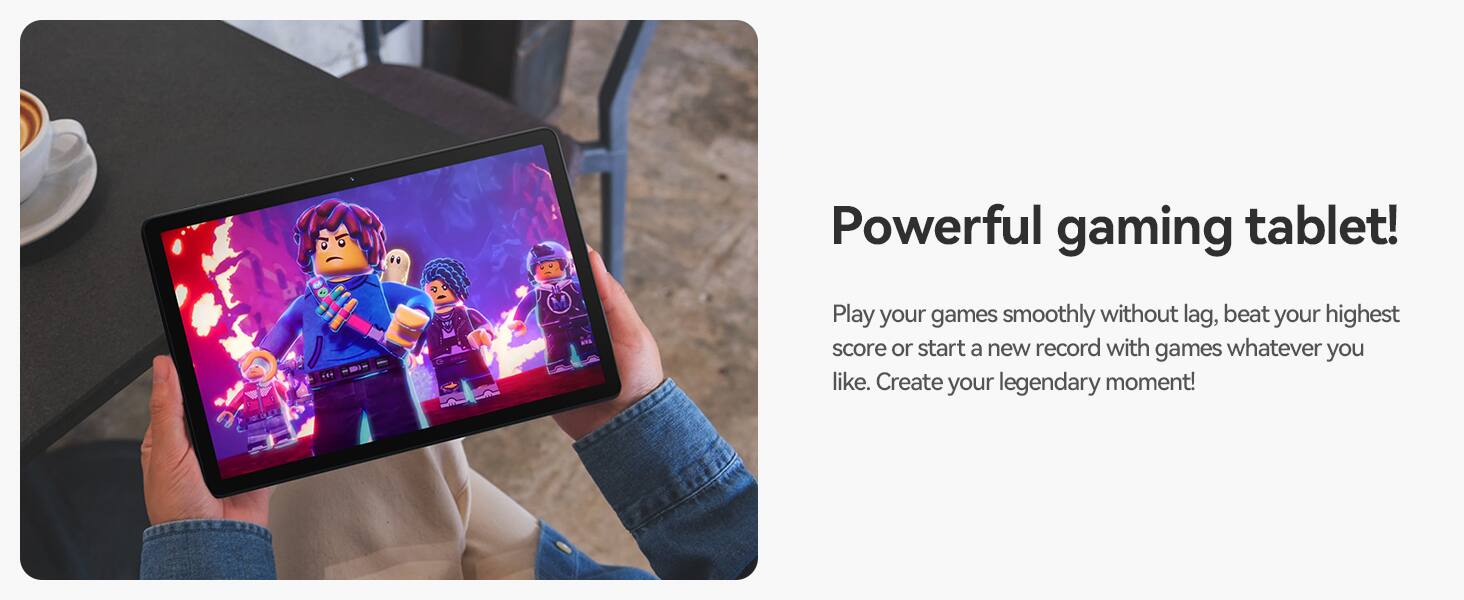 Powerful gaming tablet!  
Play your games smoothly without lag, beat your highest score or start a new record with games whatever you like. Create your legendary moment!