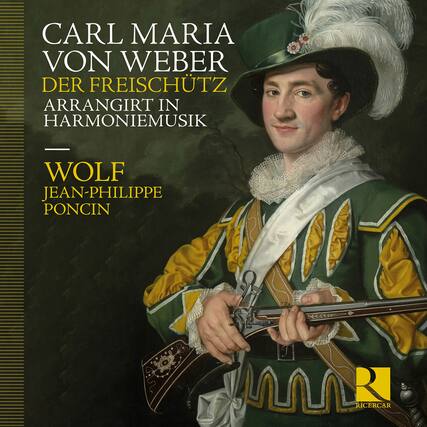 CARL MARIA VON WEBER
DER FREISCHÜTZ
ARRANGIRT IN HARMONIEMUSIK
WOLF
JEAN-PHILIPPE PONCIN
RICERCAR