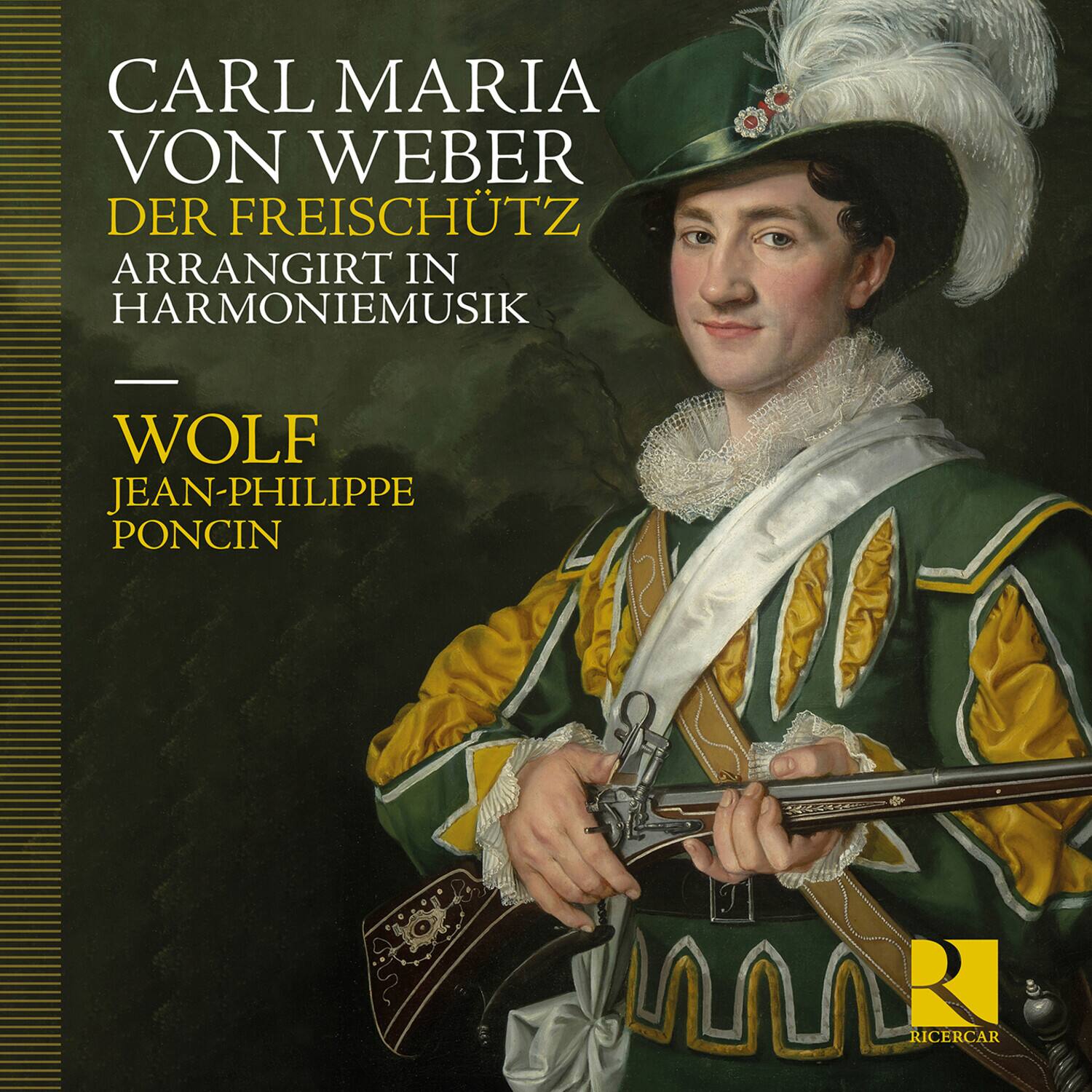 CARL MARIA VON WEBER  
DER FREISCHÜTZ  
ARRANGIRT IN HARMONIEMUSIK  

WOLF  
JEAN-PHILIPPE PONCIN  

RICERCAR