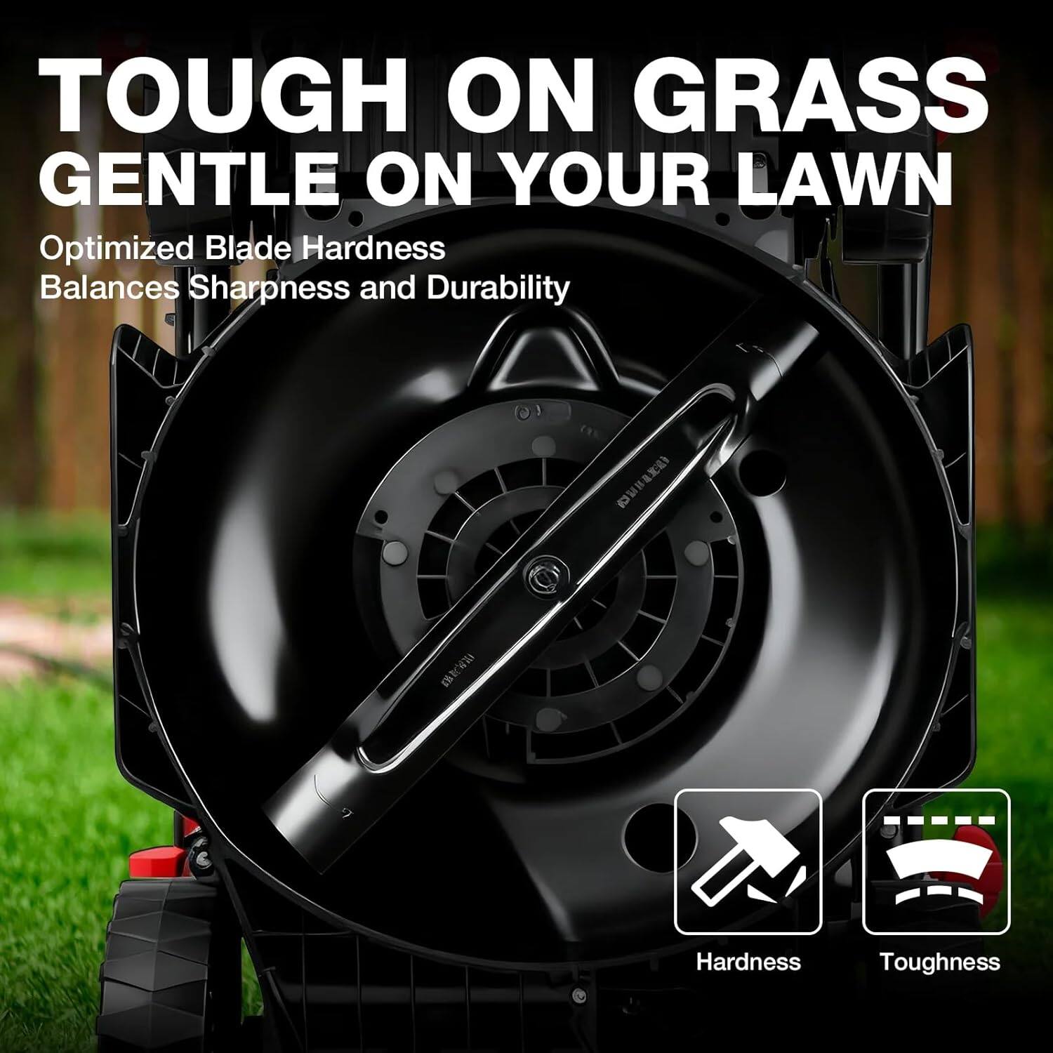 TOUGH ON GRASS  
GENTLE ON YOUR LAWN  

Optimized Blade Hardness Balances Sharpness and Durability  

Hardness  
Toughness