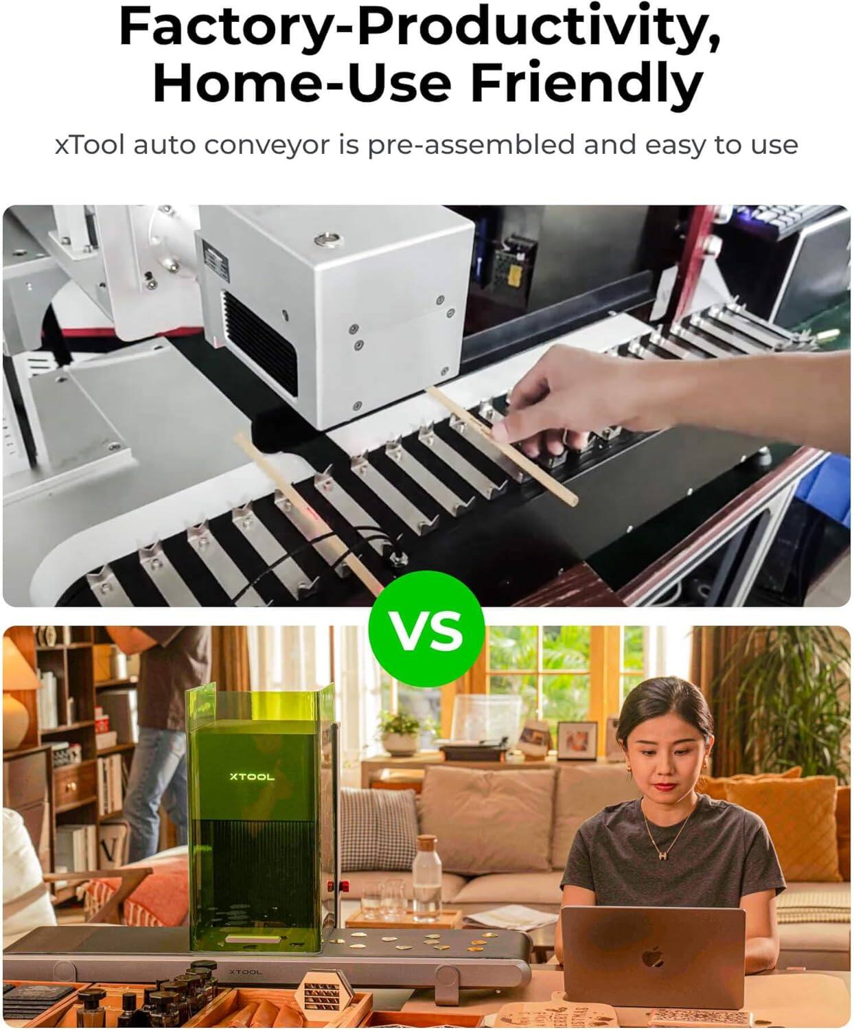 Factory-Productivity, Home-Use Friendly  
xTool auto conveyor is pre-assembled and easy to use  

VS  

XTOOL V STEE0L CE 23%