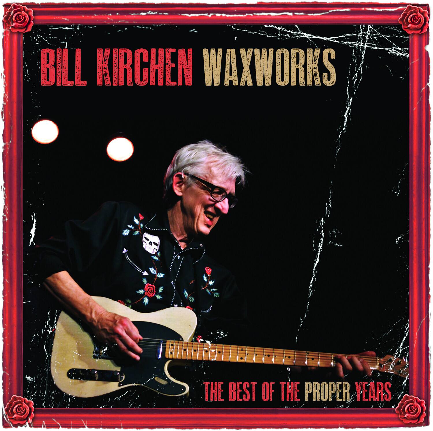 BILL KIRCHEN  
WAXWORKS  
THE BEST OF THE PROPER YEARS