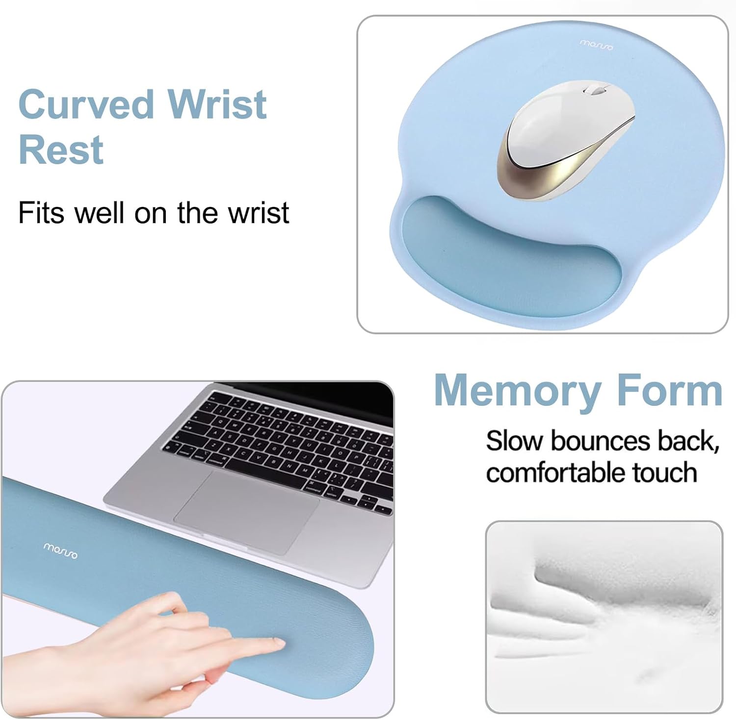 Curved Wrist Rest  
Fits well on the wrist  

Memory Form  
Slow bounces back, comfortable touch