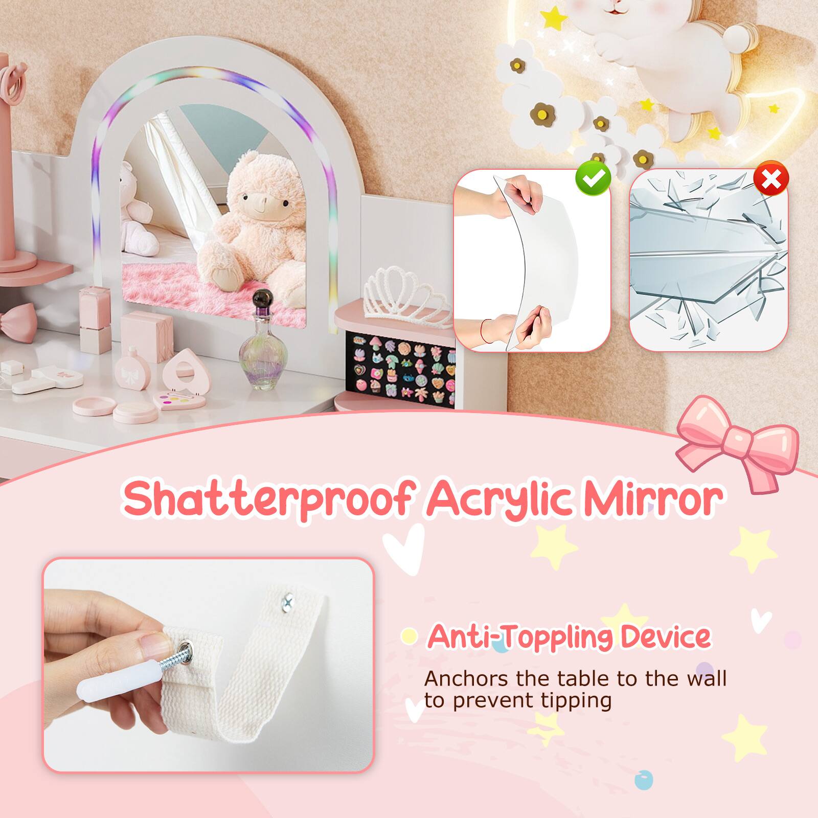 Shatterproof Acrylic Mirror

Anti-Topping Device
Anchors the table to the wall to prevent tipping