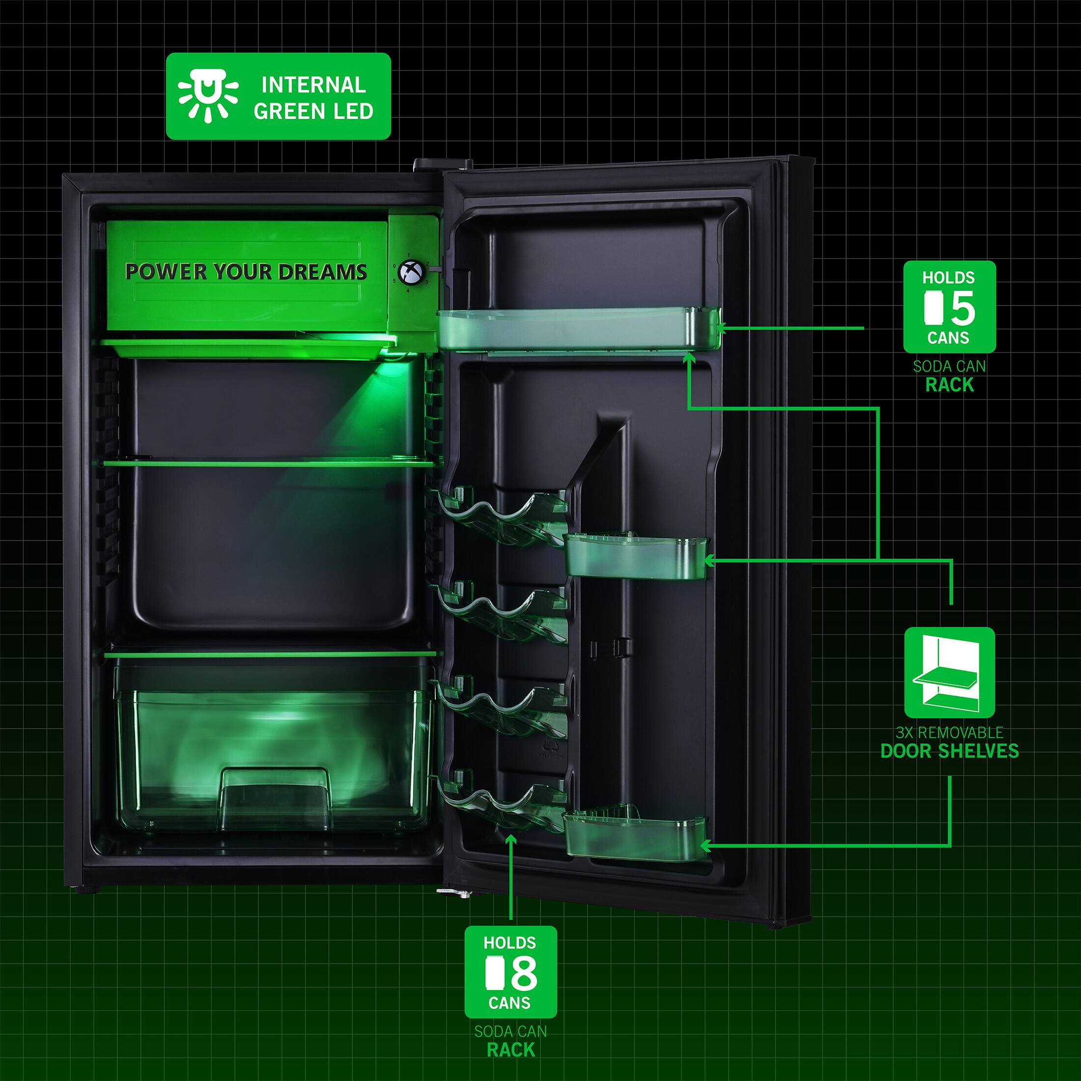 INTERNAL GREEN LED  
POWER YOUR DREAMS  
HOLDS 15 CANS  
SODA CAN RACK  
3X REMOVABLE DOOR SHELVES  
HOLDS 18 CANS  
SODA CAN RACK