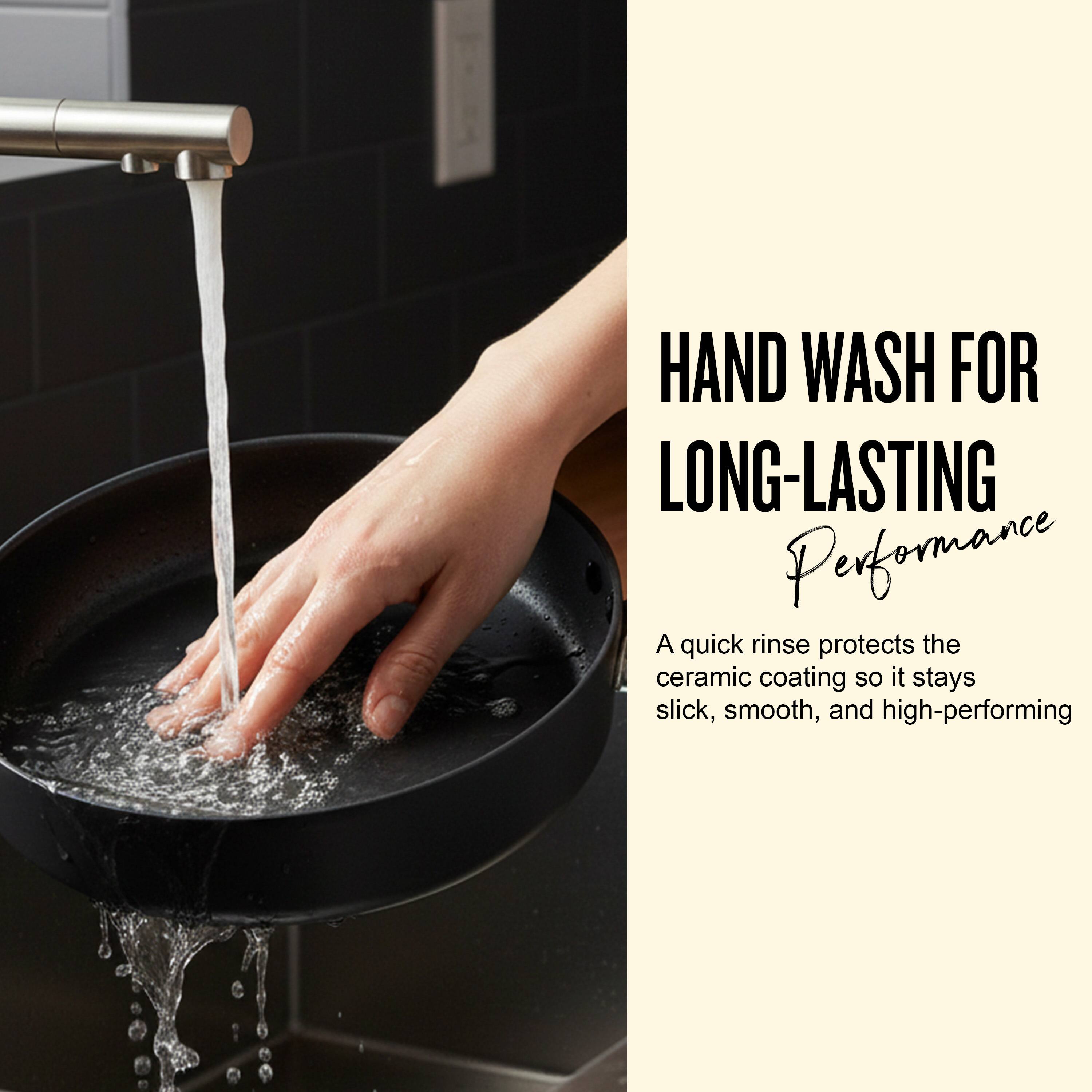 HAND WASH FOR LONG-LASTING Performance

A quick rinse protects the ceramic coating so it stays slick, smooth, and high-performing