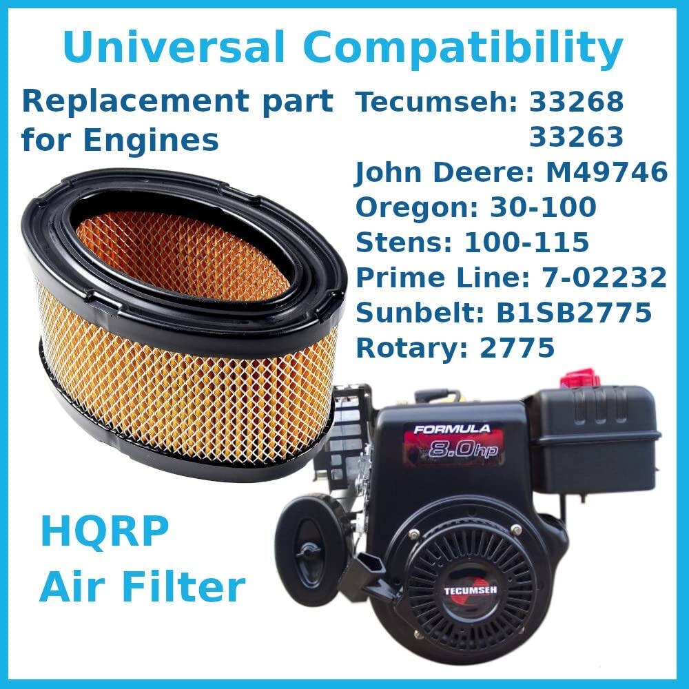 Universal Compatibility  
Replacement part for Engines  

Tecumseh: 33268, 33263  
John Deere: M49746  
Oregon: 30-100  
Stens: 100-115  
Prime Line: 7-02232  
Sunbelt: B1SB2775  
Rotary: 2775  

HQRP Air Filter  

FORMULA 8.0hp  
TECUMSEH