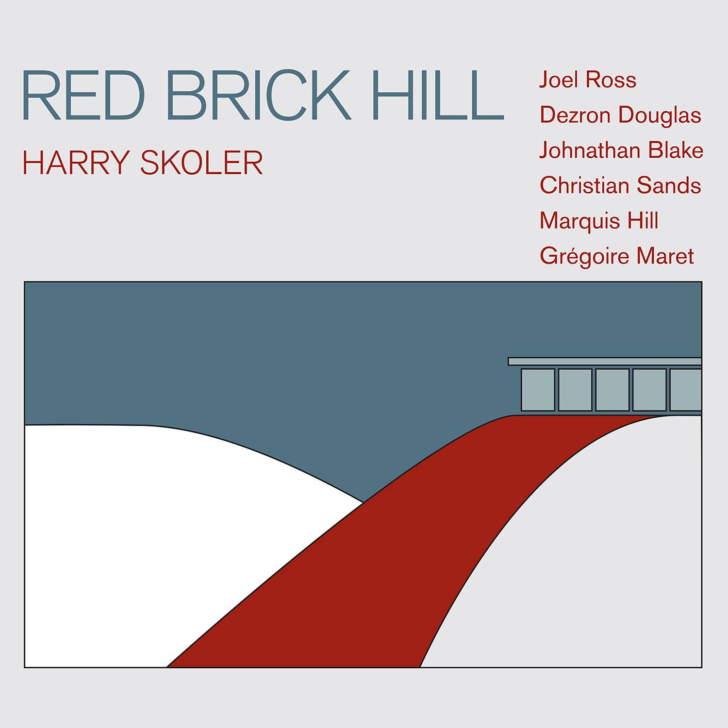 RED BRICK HILL  
HARRY SKOLER  

Joel Ross  
Dezron Douglas  
Johnathan Blake  
Christian Sands  
Marquis Hill  
Grégoire Maret