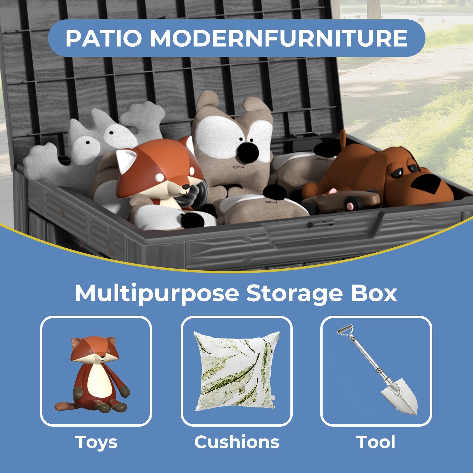 PATIO MODERN FURNITURE

Multipurpose Storage Box

Toys  
Cushions  
Tool
