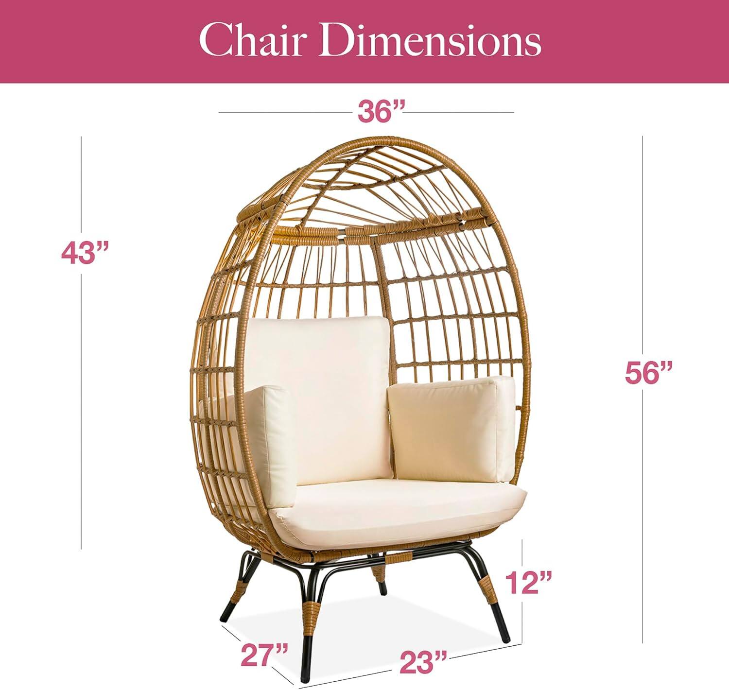 Chair Dimensions

- Width: 36"
- Height: 56"
- Depth: 43"
- Seat Height: 12"
- Seat Depth: 27"
- Seat Width: 23"