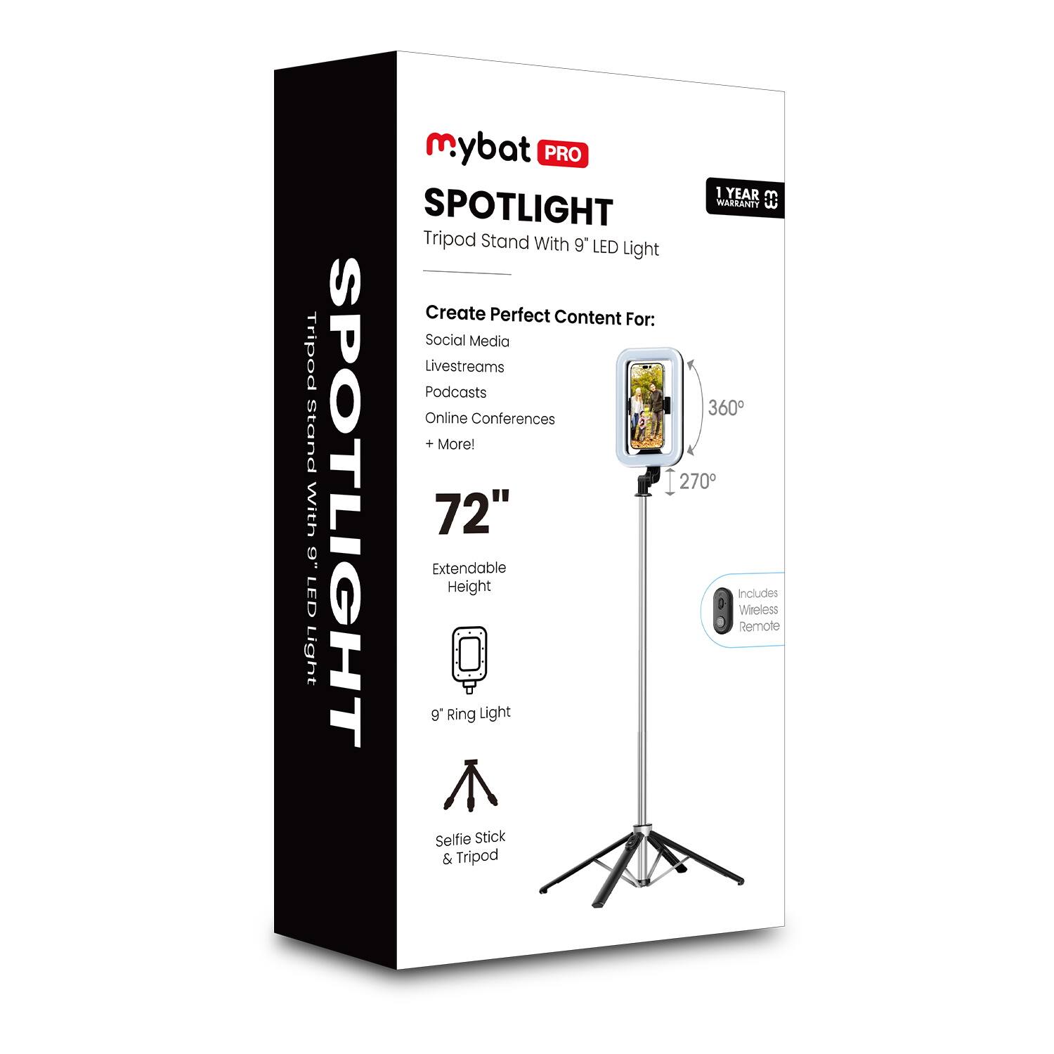 mybat PRO  
SPOTLIGHT  
Tripod Stand With 9" LED Light  

Create Perfect Content For:  
Social Media  
Livestreams  
Podcasts  
Online Conferences  
+ More!  

72" Extendable Height  
9" Ring Light  
Selfie Stick & Tripod  

Includes Wireless Remote  

1 YEAR WARRANTY  

360°  
270°