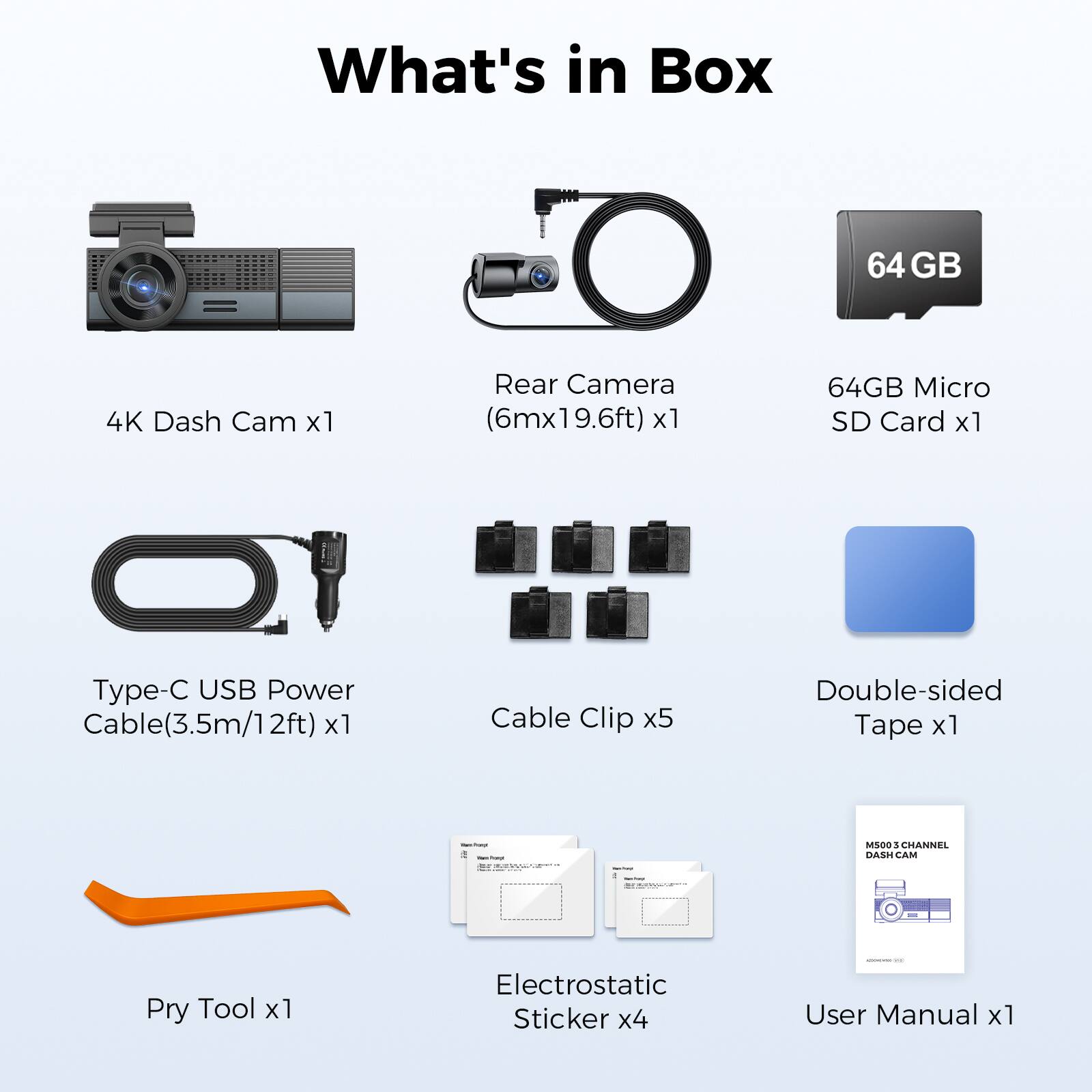 What's in Box

- 64 GB 4K Dash Cam x1
- Rear Camera (6mx19.6ft) x1
- 64GB Micro SD Card x1
- Type-C USB Power Cable (3.5m/12ft) x1
- Cable Clip x5
- Double-sided Tape x1
- MSDS a CHANNEL DASH CAM Pry Tool x1
- Electrostatic Sticker x4
- User Manual x1