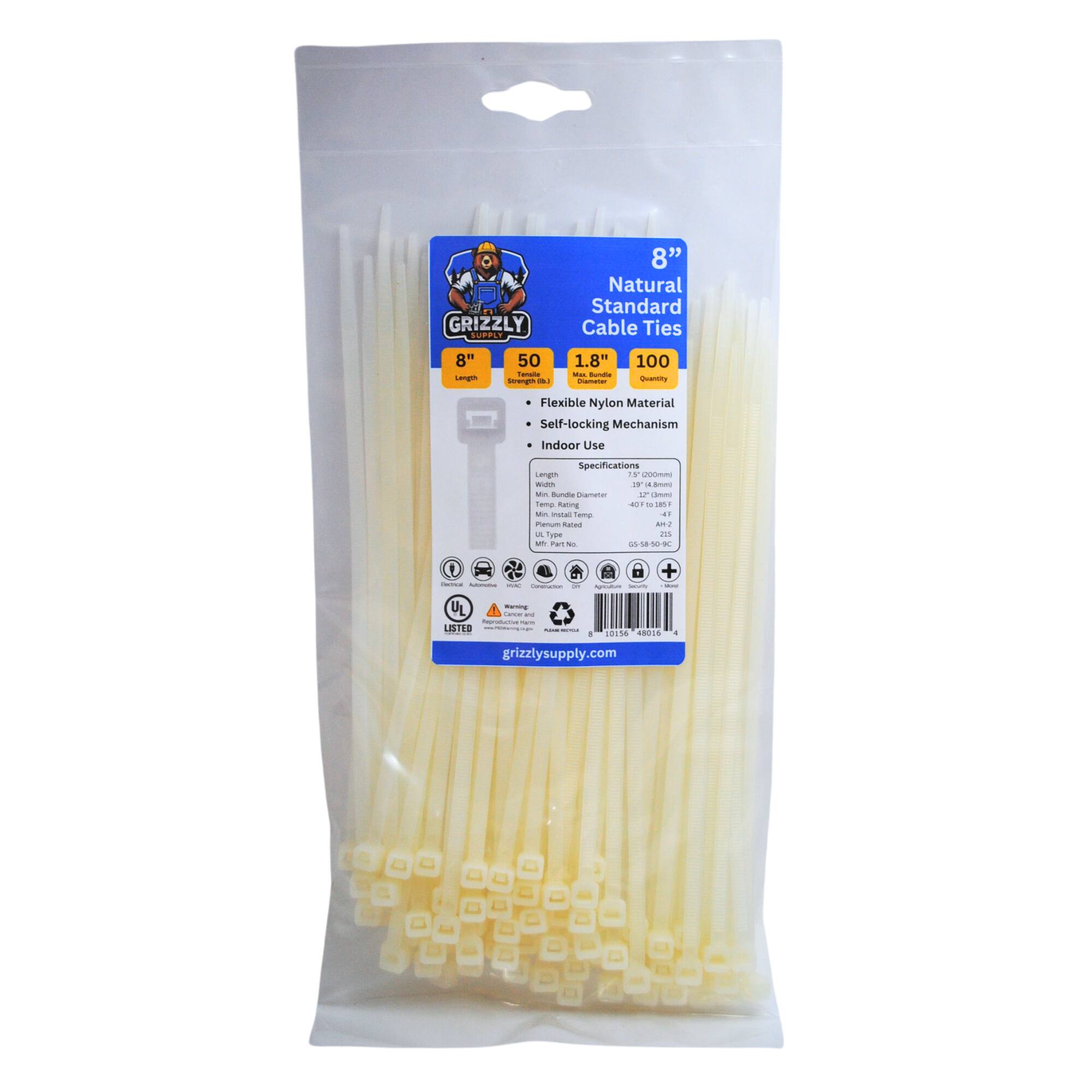 GRIZZLY SUPPLY 8" Natural Standard Cable Ties 8" Length 50 Ties 1.8" Flexible Nylon Material Self-locking Mechanism Indoor Use specifications Length 100mm Width 19mm Thickness 0.8mm UL Listed 10154 A8O15 grizzlysupply.com
