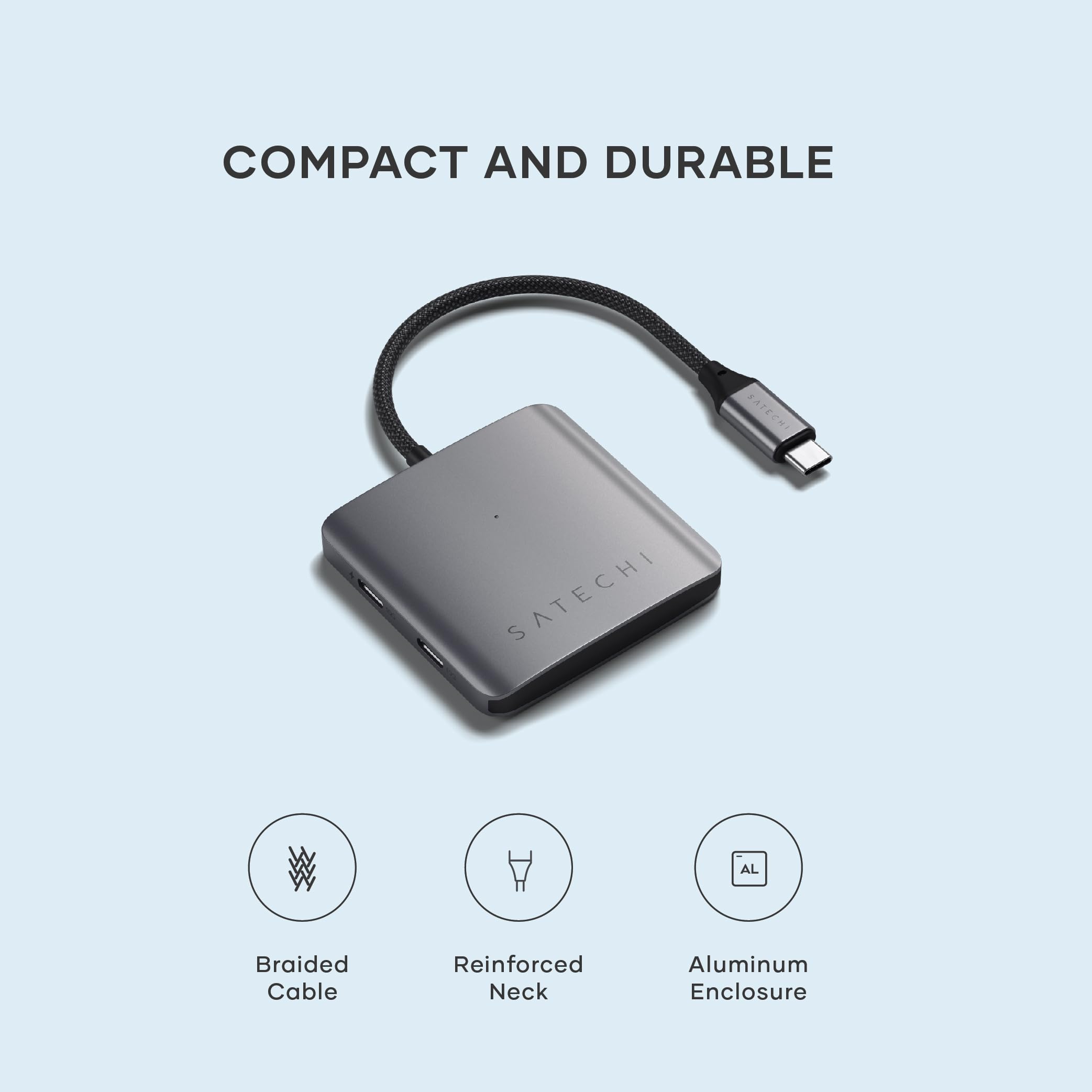 COMPACT AND DURABLE  
Braided Cable  
Reinforced Neck  
Aluminum Enclosure