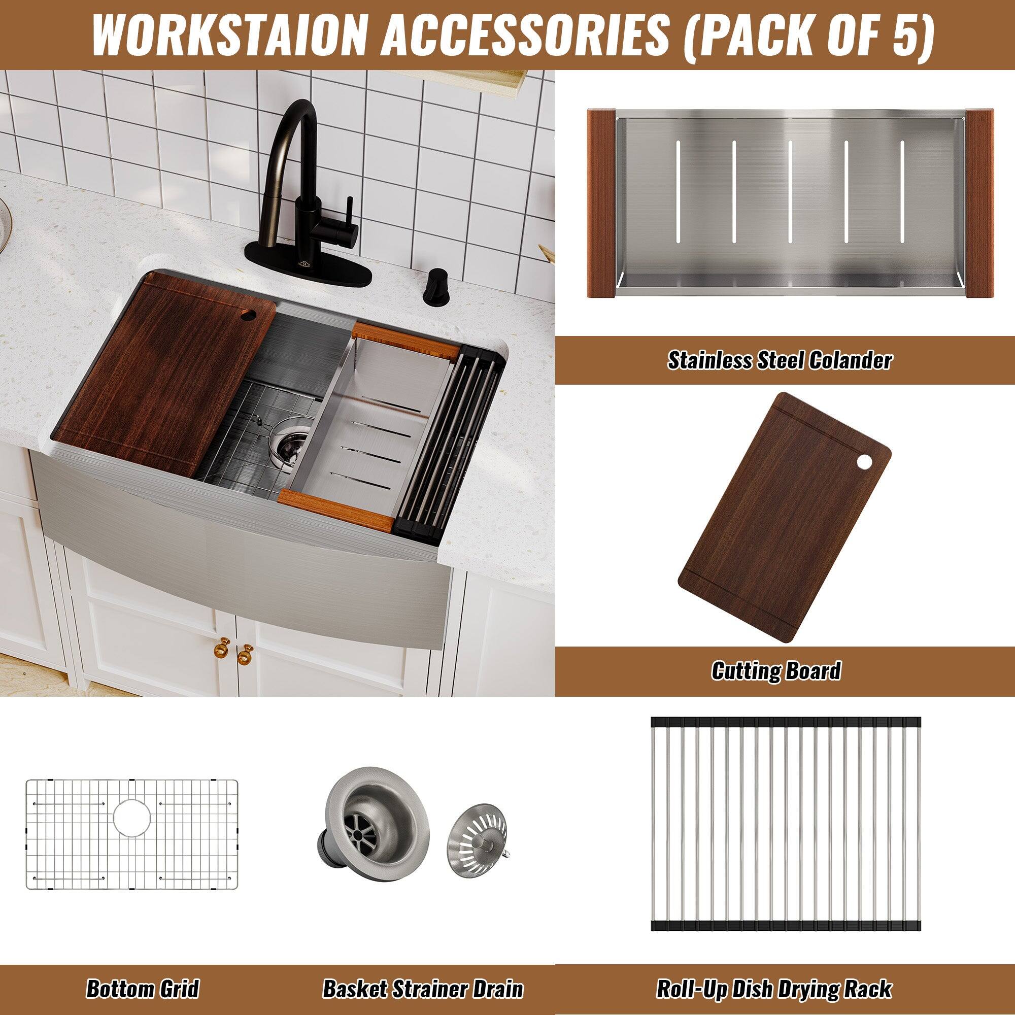 WORKSTAION ACCESSORIES (PACK OF 5)
Stainless Steel Colander
Cutting Board
Bottom Grid
Basket Strainer Drain
Roll-Up Dish Drying Rack