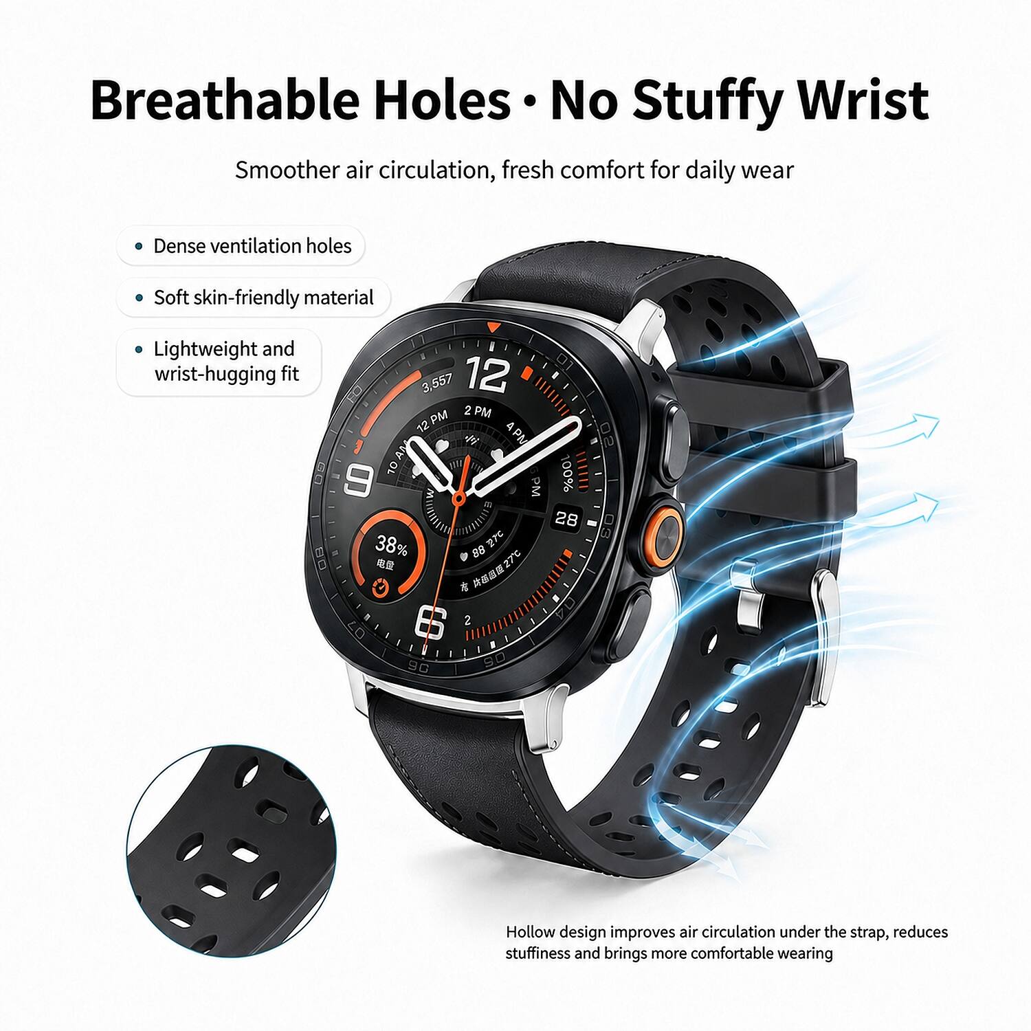 Breathable Holes • No Stuffy Wrist  
Smoother air circulation, fresh comfort for daily wear

- Dense ventilation holes
- Soft skin-friendly material
- Lightweight and wrist-hugging fit

Hollow design improves air circulation under the strap, reduces stuffiness and brings more comfortable wearing