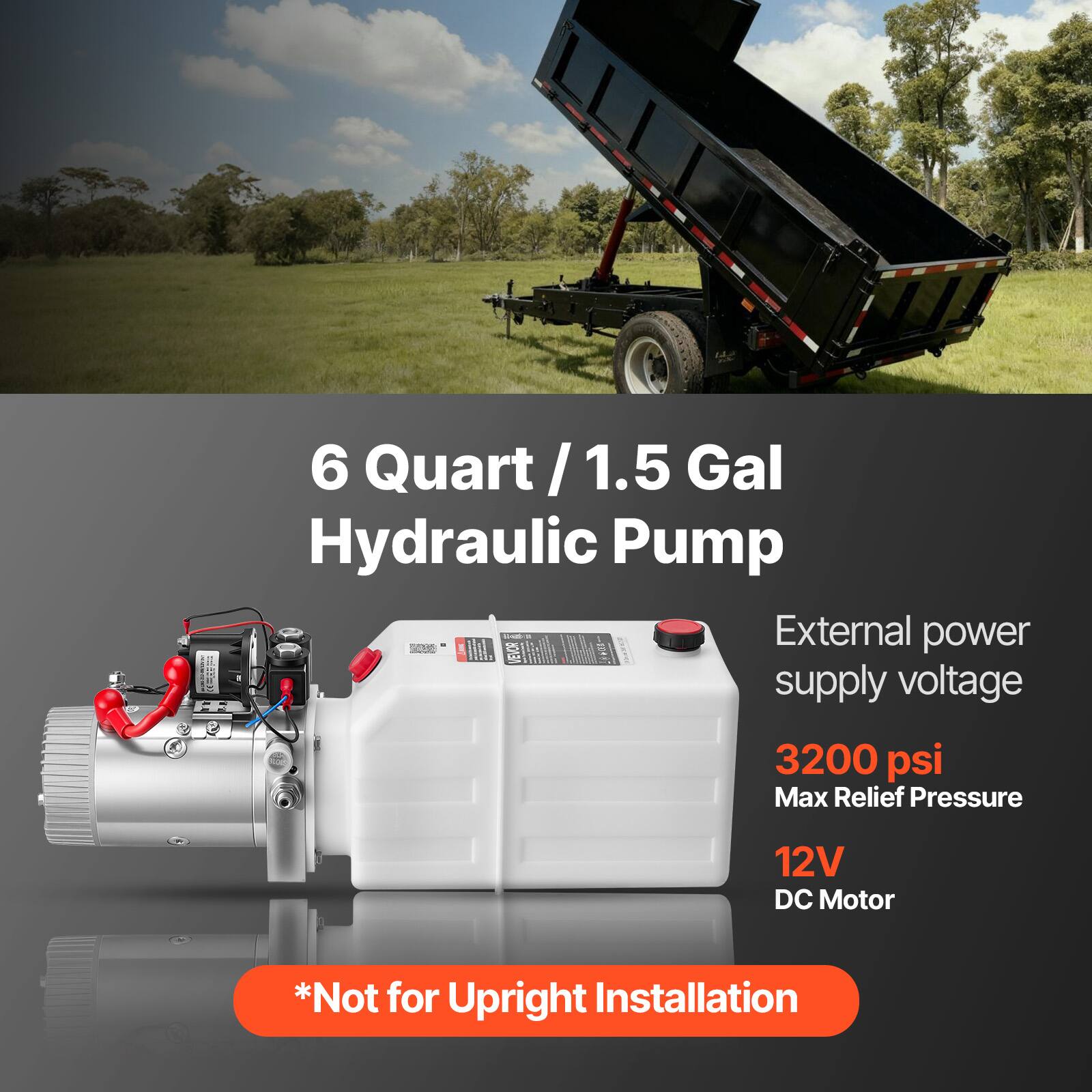 6 Quart/1.5 Gal Hydraulic Pump  
External power supply voltage  
3200 psi Max Relief Pressure  
12V DC Motor  
*Not for Upright Installation
