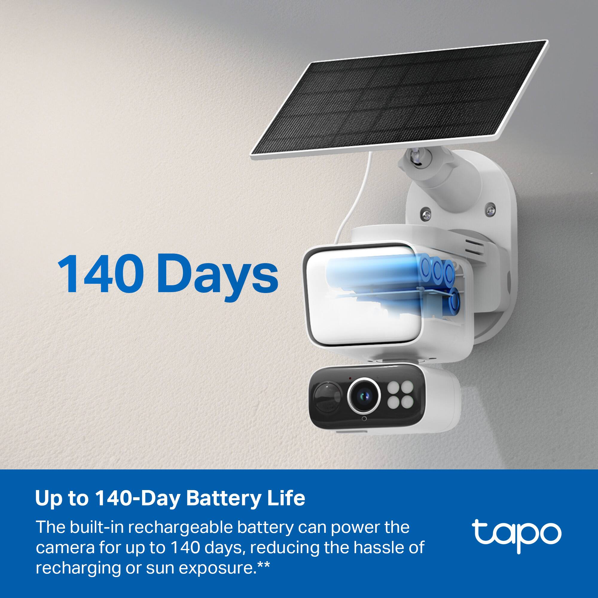 140 Days

Up to 140-Day Battery Life

The built-in rechargeable battery can power the camera for up to 140 days, reducing the hassle of recharging or sun exposure.**