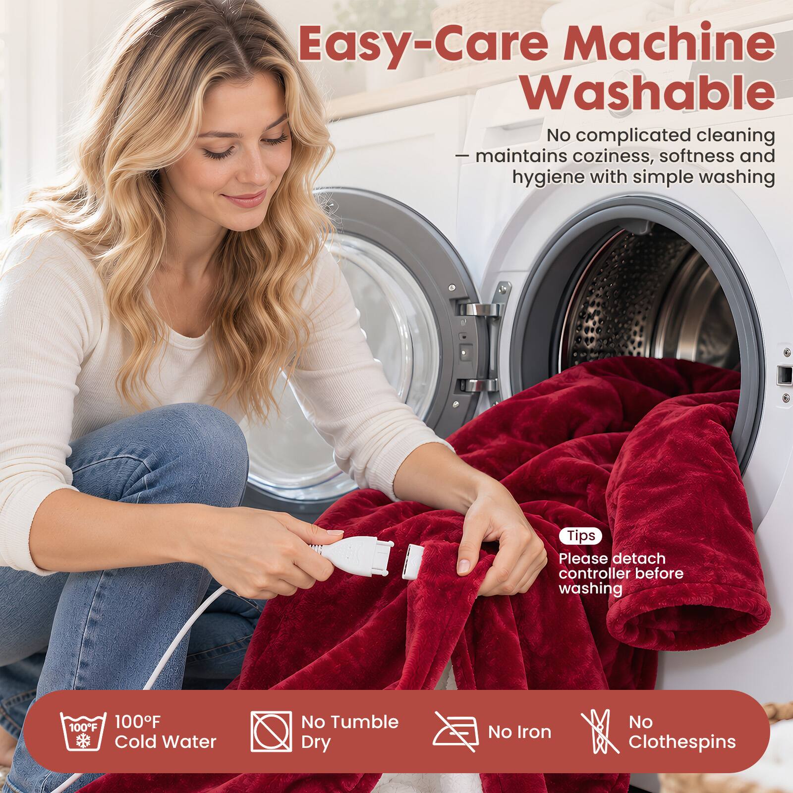 Easy-Care Machine Washable  
No complicated cleaning - maintains coziness, softness and hygiene with simple washing

Tips  
Please detach controller before washing

100°F Cold Water  
No Tumble Dry  
No Iron  
No Clothespins