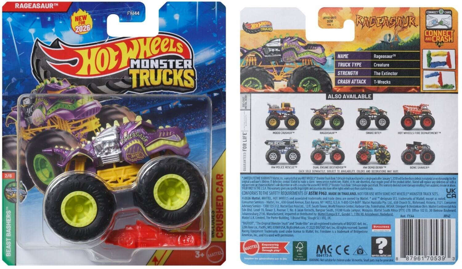 RAGEASAUR™  
NEW FOR 2026  
FVJ44  

Hot Wheels  
MONSTER TRUCKS  

RAGEASAUR™  
TRUCK TYPE: Creature  
STRENGTH: The Extinctor  
CRASH ATTACK: T-Wrecks  

ALSO AVAILABLE  
2/6  
BEAST BASHERS™  
INCLUDES CRUSHED  

RAGEASAUR™  
WHEELS  

DEPARTMENT: LIFE RESCUE  
FOR GUARANTEED RESCUE  

DESTROYER DERBY SHAKER  
SEPARATELY SUBJECT AVAILABILITY  
COLORS DECORATIONS  

LIMITED LIFETIME WARRANTY  
CONFORMS TO THE SAFETY REQUIREMENTS OF ASTM F963  
MADE IN THAILAND  

WITH SOME WHEELS*  
MONSTER TRUCK 2026  

Mattel  
WHEELS  
CA  
Mattel, associated trademarks owned Mattel designate trademarks Mattel except noted.  
Consumer Services Mattel Girard Avenue, Agrora, 4052  
1-800-524-8697  
Mattel Australia Church Richmond Victoria, Consumer Advisory Service Mattel South Tower, World Finance  

RAGEASAUR