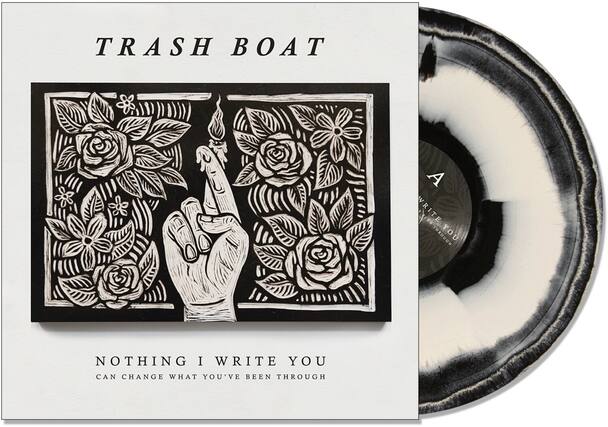TRASH BOAT
NOTHING I WRITE YOU
CAN CHANGE WHAT YOU'VE BEEN THROUGH