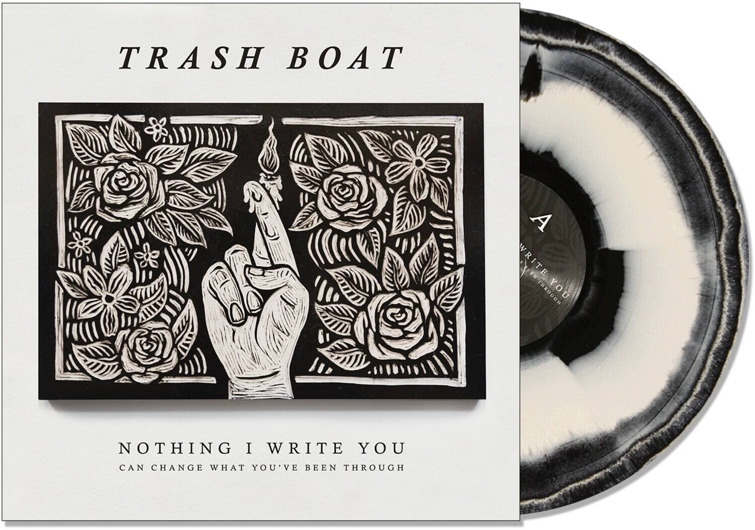 TRASH BOAT

NOTHING I WRITE YOU  
CAN CHANGE WHAT YOU'VE BEEN THROUGH
