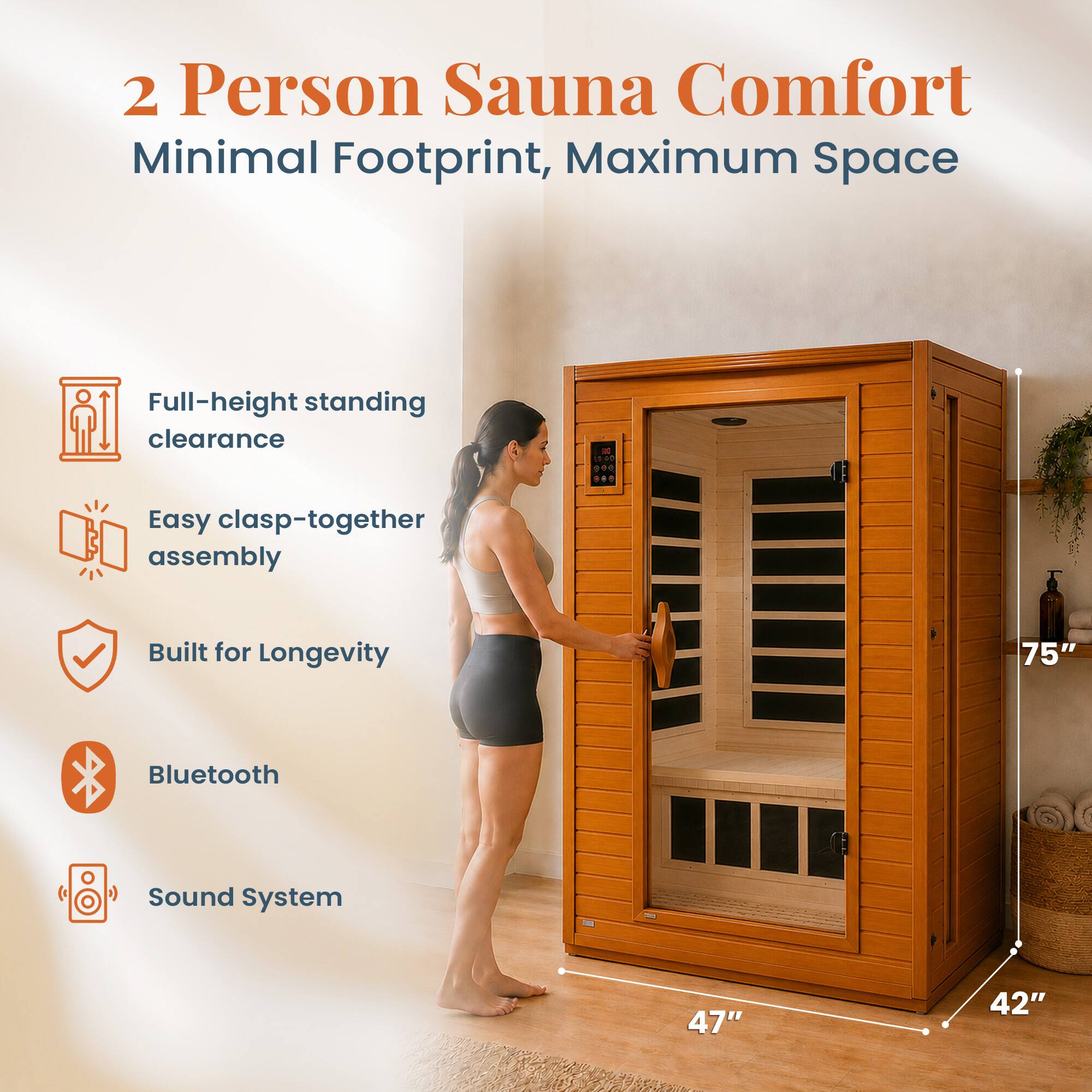 2 Person Sauna Comfort  
Minimal Footprint, Maximum Space

- Full-height standing clearance
- Easy clasp-together assembly
- Built for Longevity
- Bluetooth Sound System

Dimensions:
- 75" (height)
- 47" (width)
- 42" (depth)
