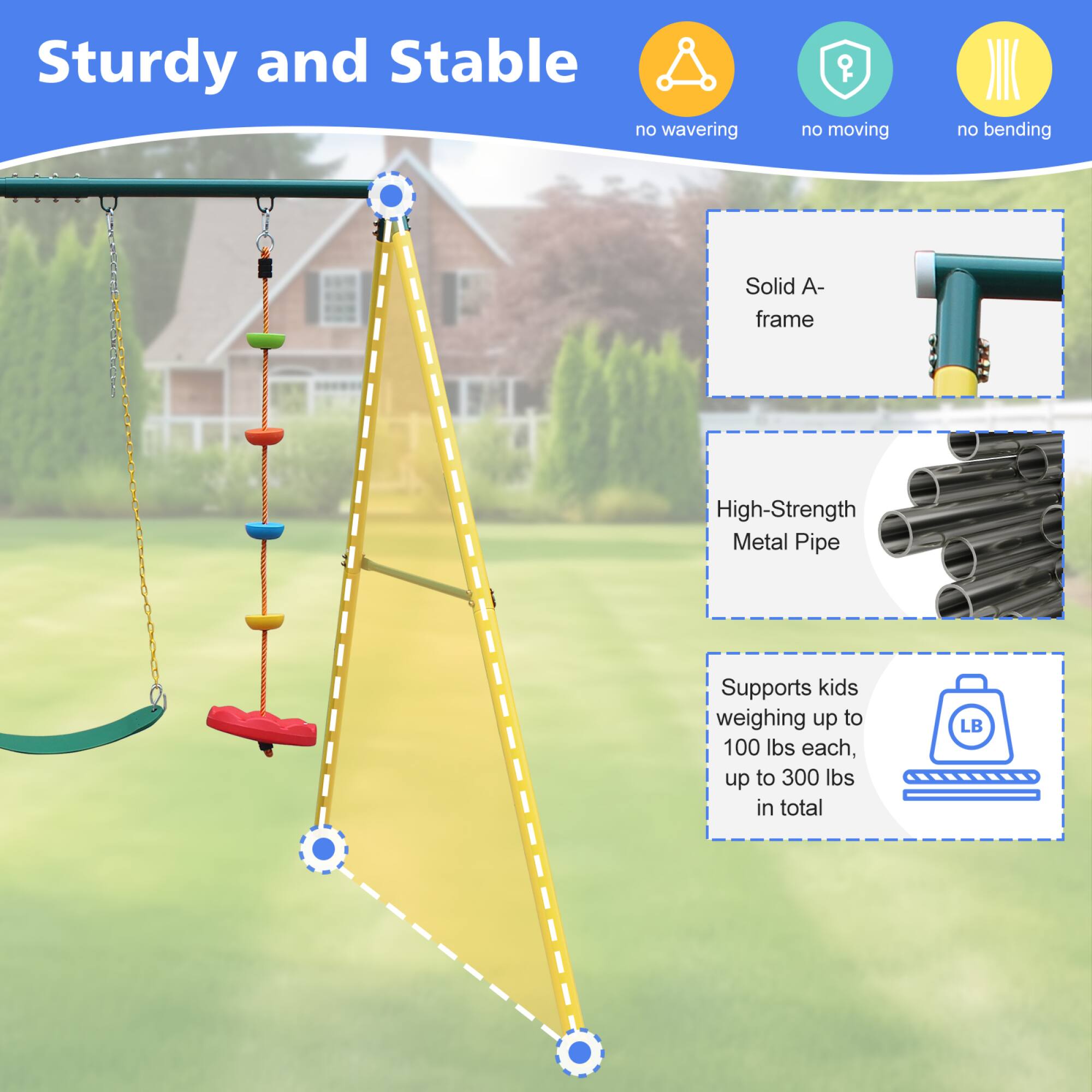 Sturdy and Stable

- no wavering
- no moving
- no bending

Solid A-frame

High-Strength Metal Pipe

Supports kids weighing up to 100 lbs each, up to 300 lbs in total