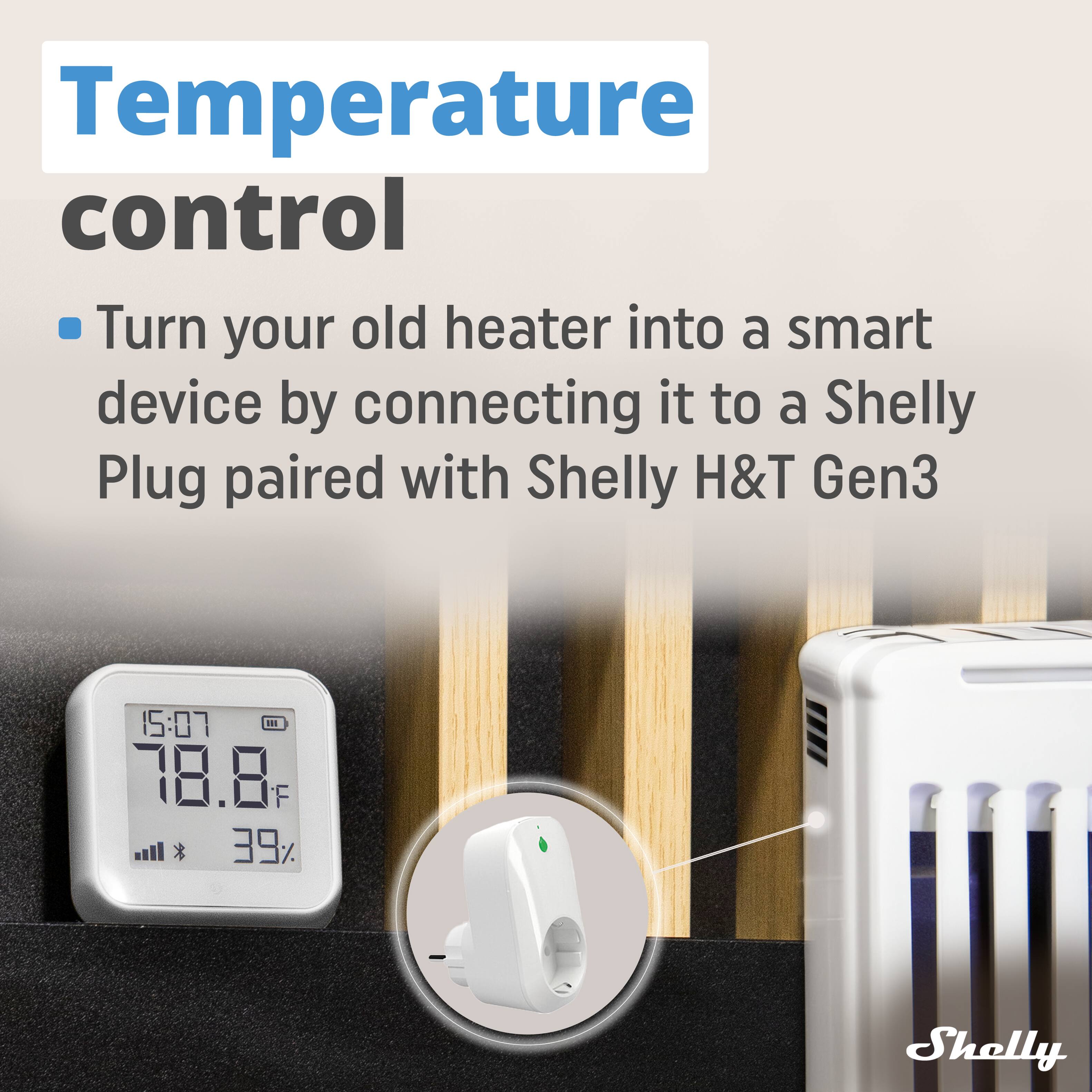 Temperature control  
Turn your old heater into a smart device by connecting it to a Shelly Plug paired with Shelly H&T Gen3  

15:07  
78.8°F  
39%  

Shelly